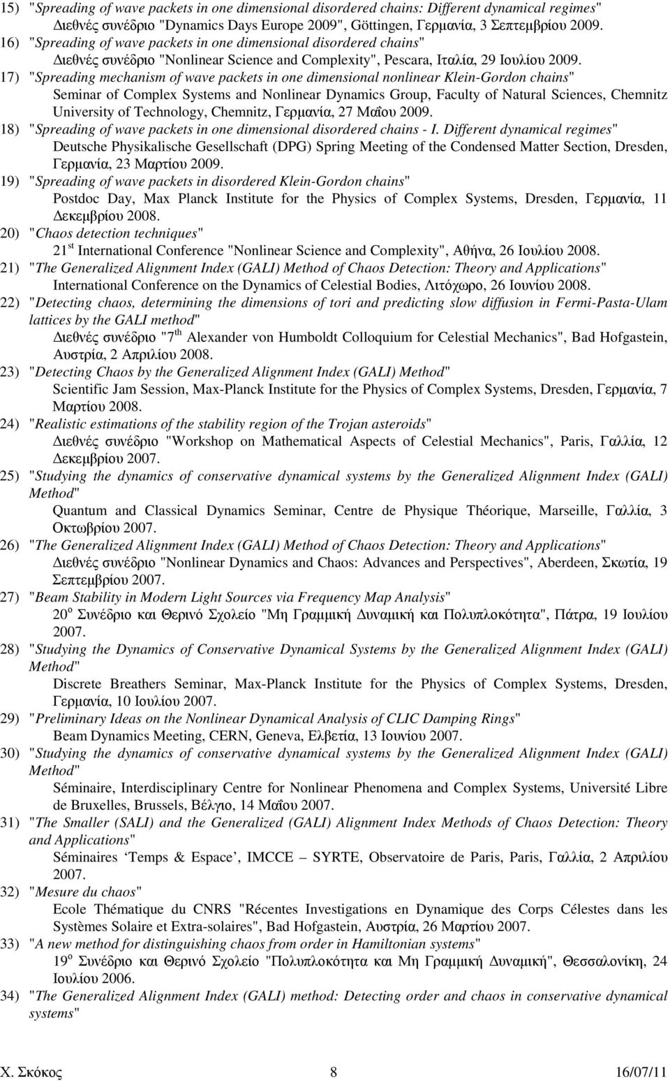 17) "Spreading mechanism of wave packets in one dimensional nonlinear Klein-Gordon chains" Seminar of Complex Systems and Nonlinear Dynamics Group, Faculty of Natural Sciences, Chemnitz University of