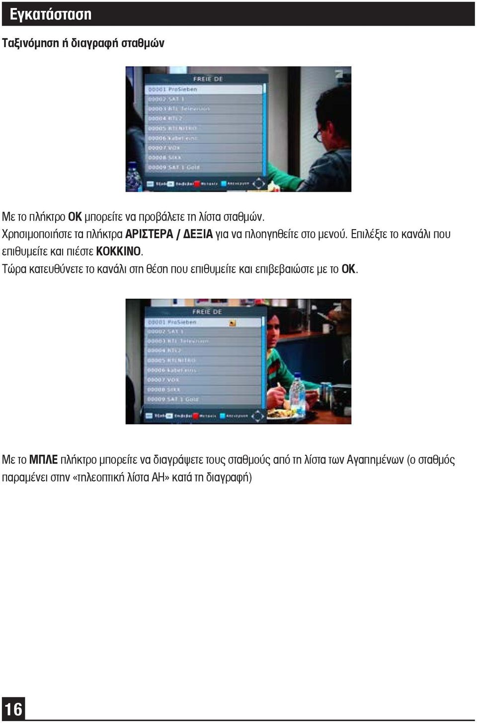 Επιλέξτε το κανάλι που επιθυμείτε και πιέστε ΚΟΚΚΙΝΟ.