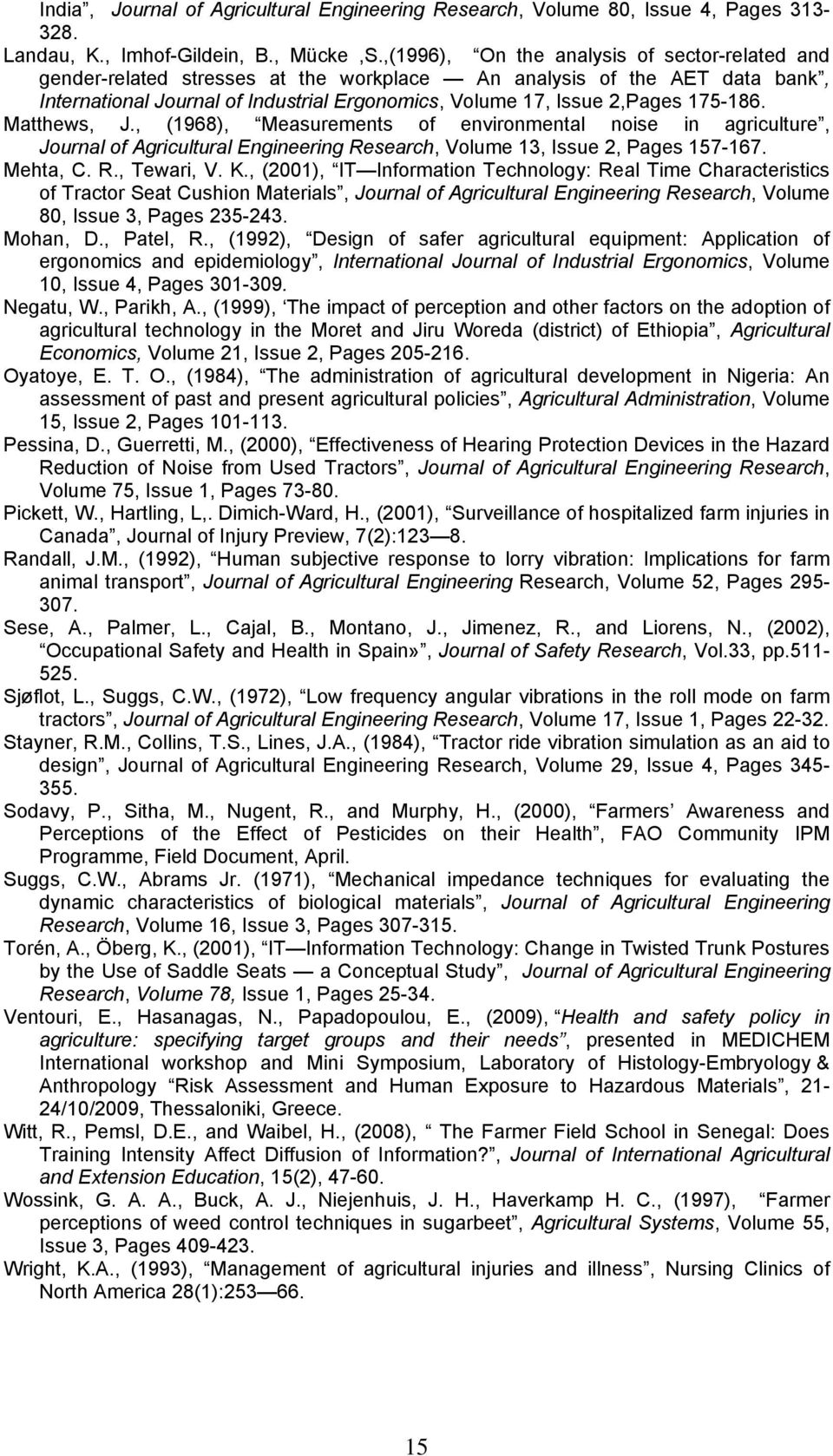 175-186. Matthews, J., (1968), Measurements of environmental noise in agriculture, Journal of Agricultural Engineering Research, Volume 13, Issue 2, Pages 157-167. Mehta, C. R., Tewari, V. K.