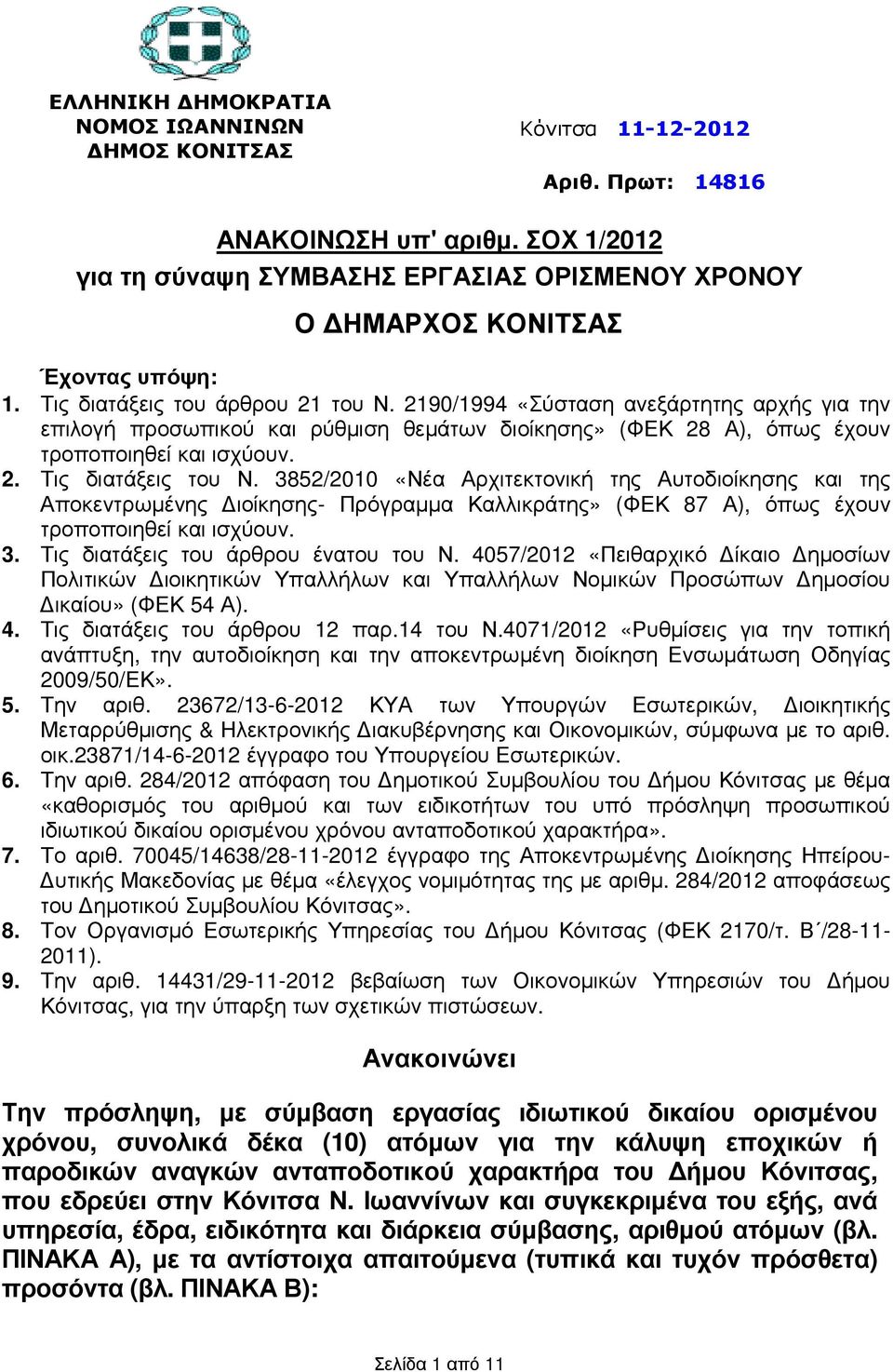 3852/2010 «Νέα Αρχιτεκτονική της Αυτοδιοίκησης της Αποκεντρωµένης ιοίκησης- Πρόγραµµα Καλλικράτης» (ΦΕΚ 87 Α), όπως έχουν τροποποιηθεί ισχύουν. 3. Τις διατάξεις του άρθρου ένατου του Ν.