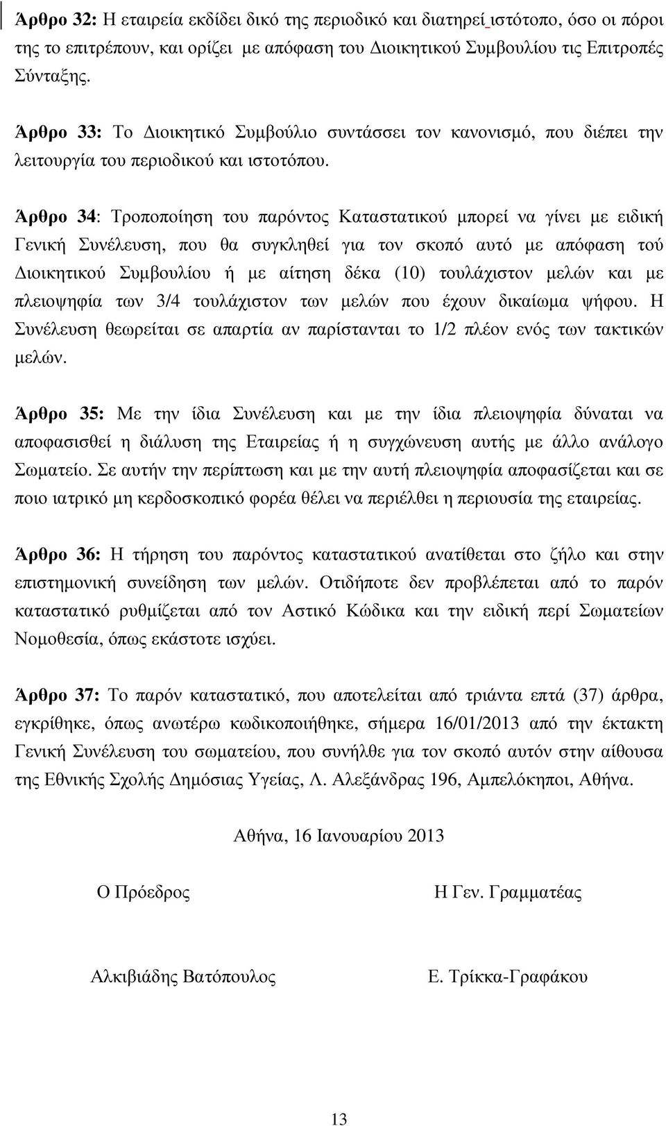 Άρθρο 34: Τροποποίηση του παρόντος Καταστατικού µπορεί να γίνει µε ειδική Γενική Συνέλευση, που θα συγκληθεί για τον σκοπό αυτό µε απόφαση τού ιοικητικού Συµβουλίου ή µε αίτηση δέκα (10) τουλάχιστον