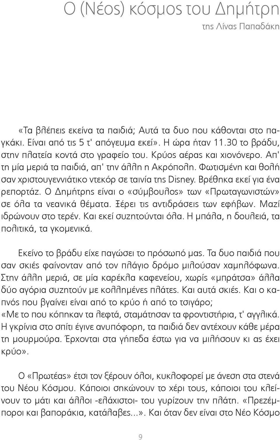 Βρέθηκα εκεί για ένα ρεπορτάζ. Ο Δημήτρης είναι ο «σύμβουλος» των «Πρωταγωνιστών» σε όλα τα νεανικά θέματα. Ξέρει τις αντιδράσεις των εφήβων. Μαζί ιδρώνουν στο τερέν. Και εκεί συζητούνται όλα.