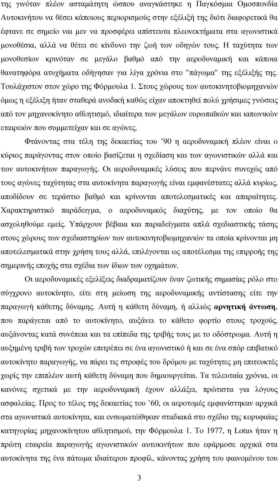 Η ταχύτητα των µονοθεσίων κρινόταν σε µεγάλο βαθµό από την αεροδυναµική και κάποια θανατηφόρα ατυχήµατα οδήγησαν για λίγα χρόνια στο "πάγωµα" της εξέλιξής της. Τουλάχιστον στον χώρο της Φόρµουλα 1.
