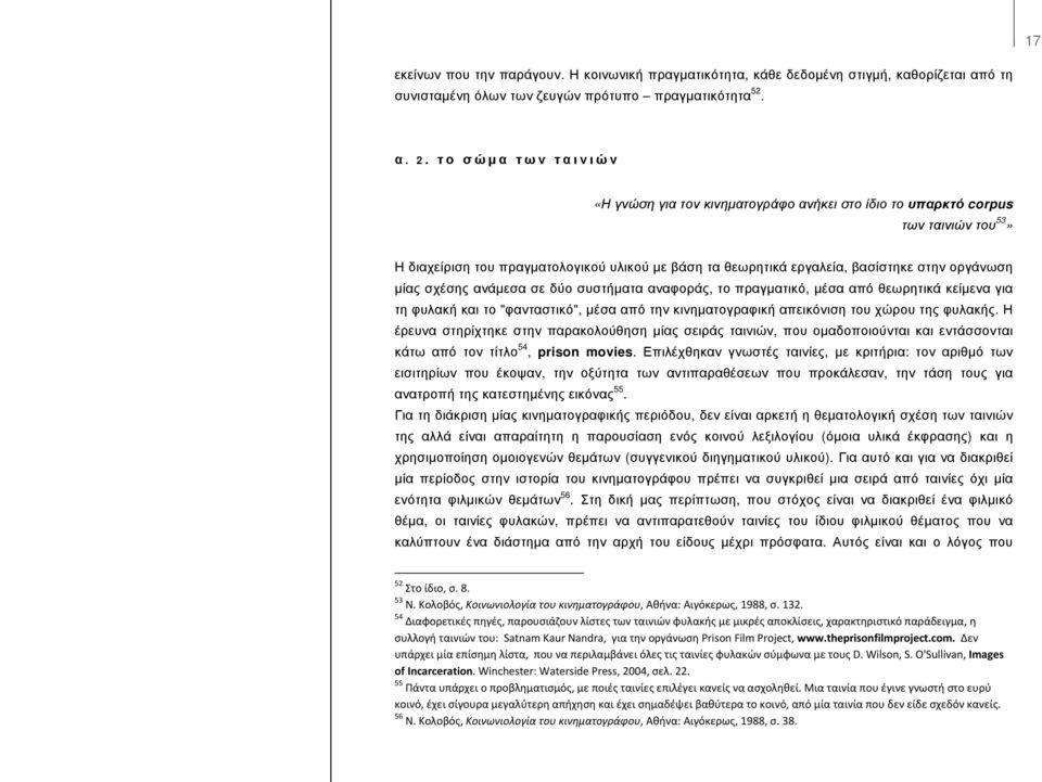 μίας σχέσης ανάμεσα σε δύο συστήματα αναφοράς, το πραγματικό, μέσα από θεωρητικά κείμενα για τη φυλακή και το "φανταστικό", μέσα από την κινηματογραφική απεικόνιση του χώρου της φυλακής.