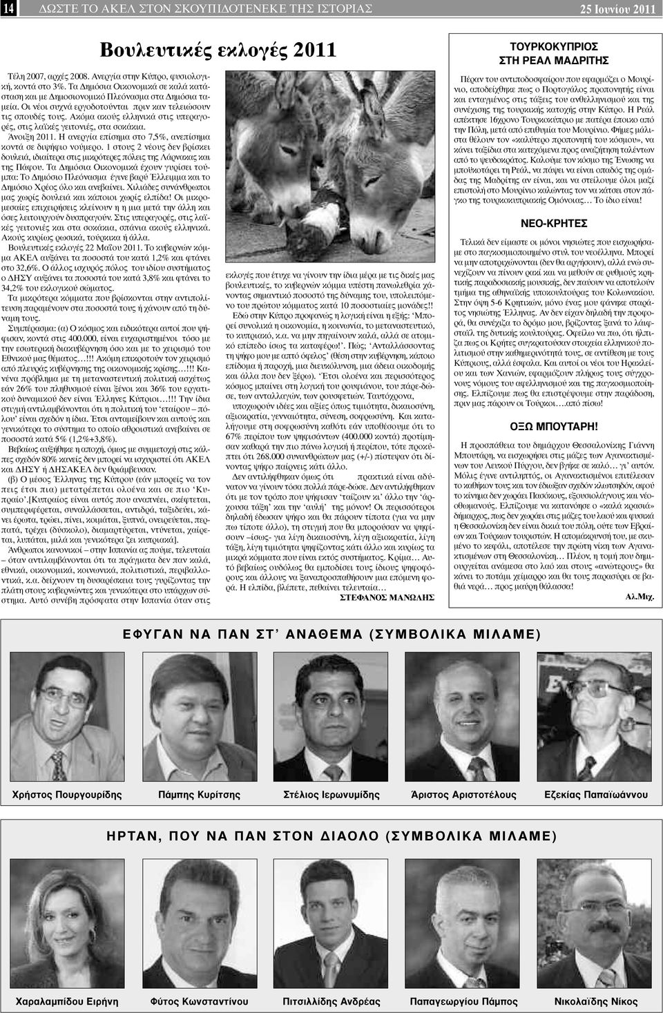 Ακόµα ακούς ελληνικά στις υπεραγορές, στις λαϊκές γειτονιές, στα σοκάκια. Άνοιξη 2011. Η ανεργία επίσηµα στο 7,5%, ανεπίσηµα κοντά σε διψήφιο νούµερο.