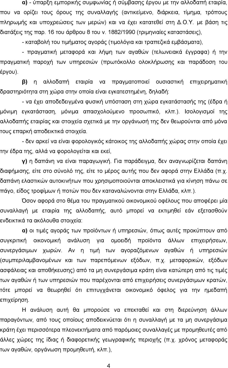 1882/1990 (ηξηκεληαίεο θαηαζηάζεηο), - θαηαβνιή ηνπ ηηκήκαηνο αγνξάο (ηηκνιφγηα θαη ηξαπεδηθά εκβάζκαηα), - πξαγκαηηθή κεηαθνξά θαη ιήςε ησλ αγαζψλ (ηεισλεηαθά έγγξαθα) ή ηελ πξαγκαηηθή παξνρή ησλ