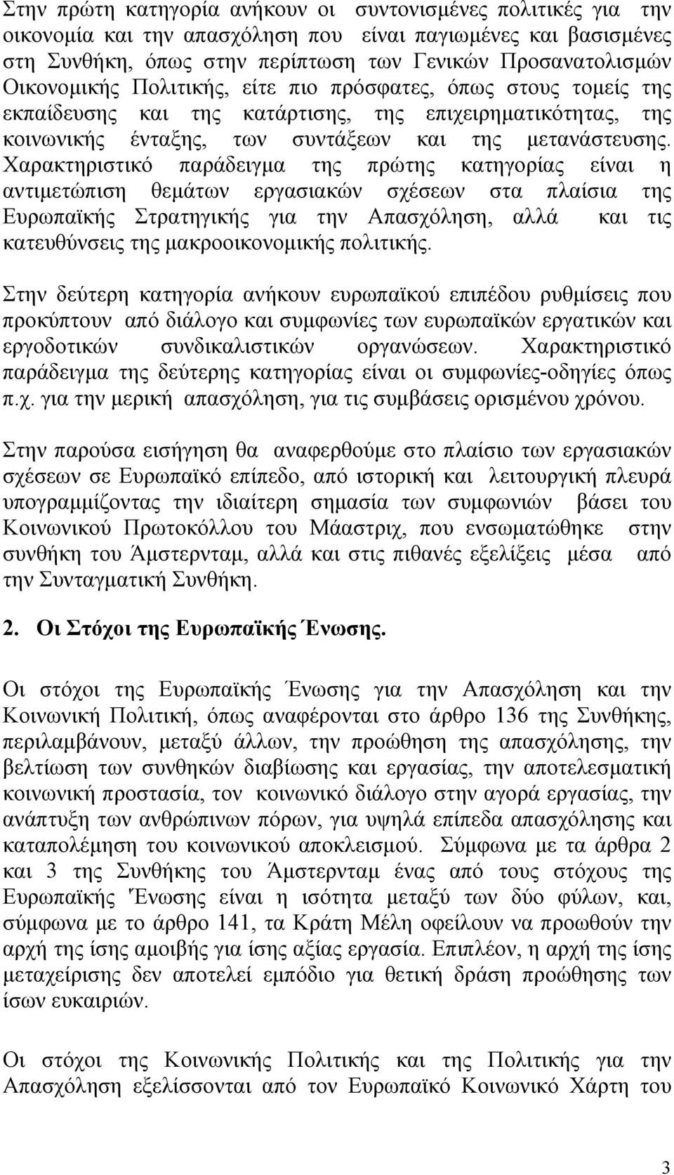 Χαρακτηριστικό παράδειγµα της πρώτης κατηγορίας είναι η αντιµετώπιση θεµάτων εργασιακών σχέσεων στα πλαίσια της Ευρωπαϊκής Στρατηγικής για την Απασχόληση, αλλά και τις κατευθύνσεις της