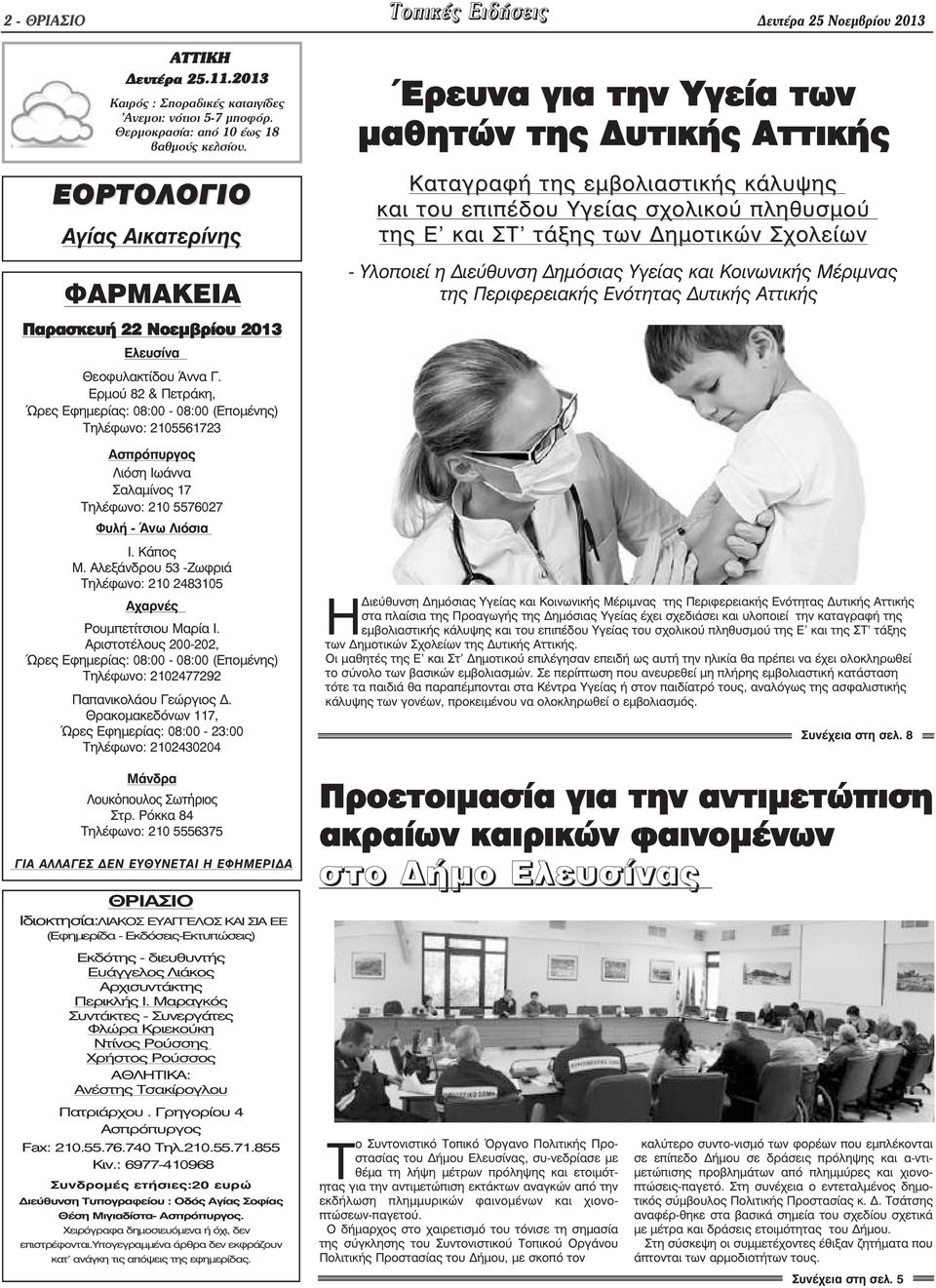 Ερµού 82 & Πετράκη, Ώρες Εφηµερίας: 08:00-08:00 (Εποµένης) Τηλέφωνο: 2105561723 Ασπρόπυργος Λιόση Ιωάννα Σαλαµίνος 17 Τηλέφωνο: 210 5576027 Φυλή - Άνω Λιόσια Ι. Κάπος Μ.