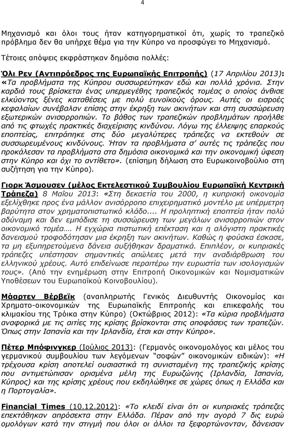 Στην καρδιά τους βρίσκεται ένας υπερμεγέθης τραπεζικός τομέας ο οποίος άνθισε ελκύοντας ξένες καταθέσεις με πολύ ευνοϊκούς όρους.