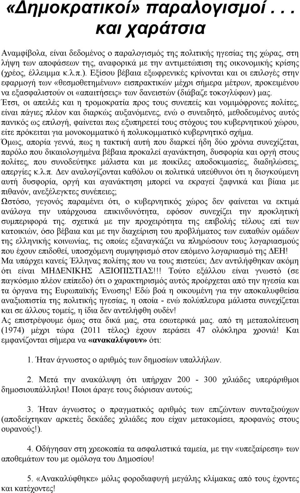 Εξίσου βέβαια εξωφρενικές κρίνονται και οι επιλογές στην εφαρμογή των «θεσμοθετημένων» εισπρακτικών μέχρι σήμερα μέτρων, προκειμένου να εξασφαλιστούν οι «απαιτήσεις» των δανειστών (διάβαζε