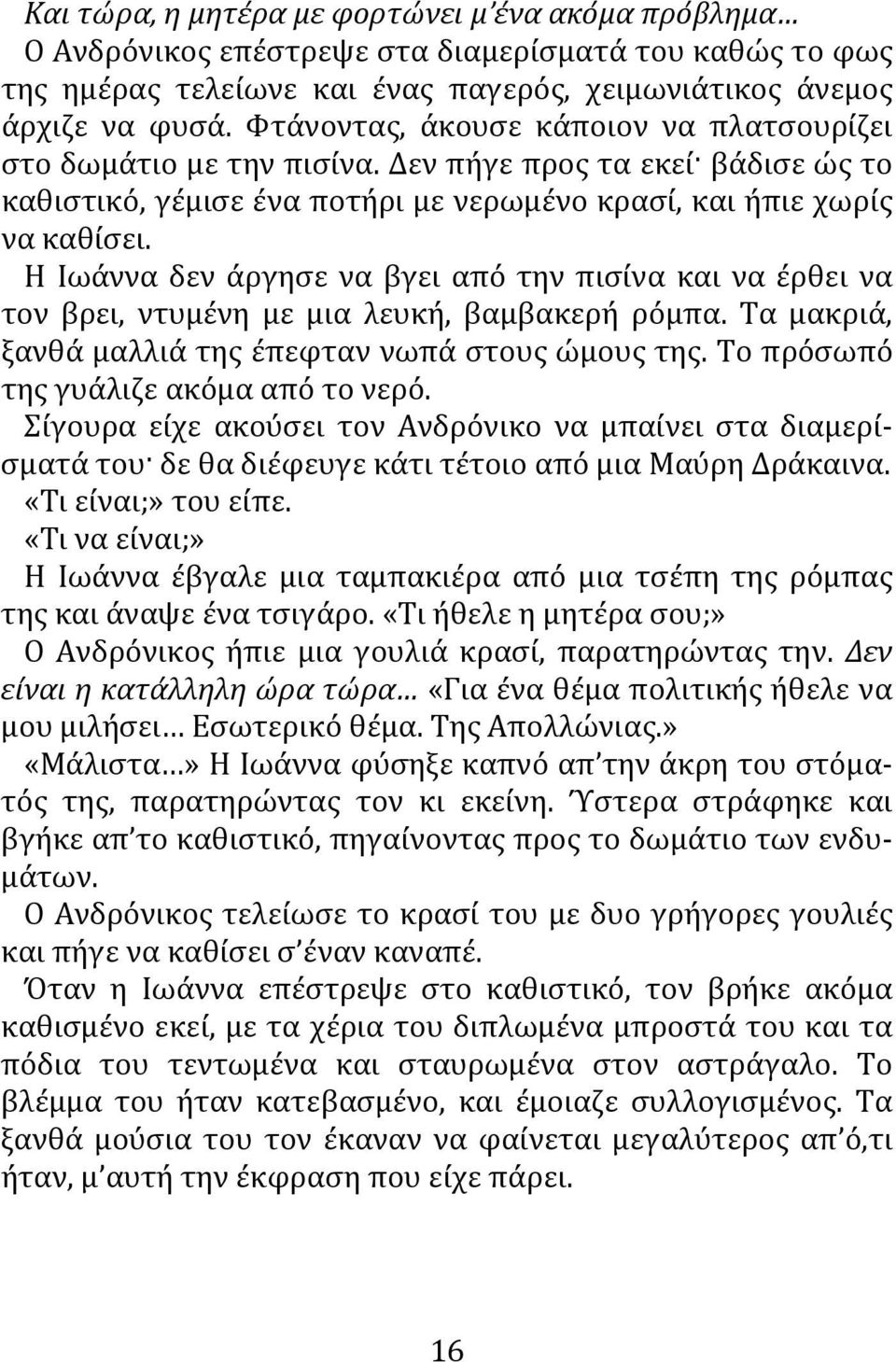 Η Ιωάννα δεν άργησε να βγει από την πισίνα και να έρθει να τον βρει, ντυμένη με μια λευκή, βαμβακερή ρόμπα. Τα μακριά, ξανθά μαλλιά της έπεφταν νωπά στους ώμους της.