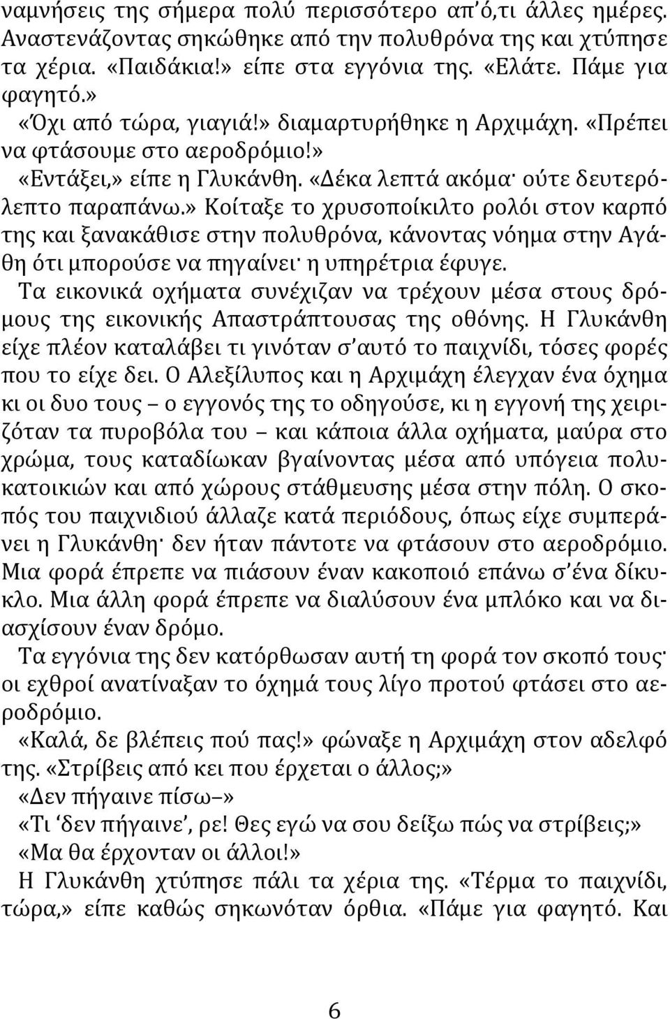 » Κοίταξε το χρυσοποίκιλτο ρολόι στον καρπό της και ξανακάθισε στην πολυθρόνα, κάνοντας νόημα στην Αγάθη ότι μπορούσε να πηγαίνει η υπηρέτρια έφυγε.