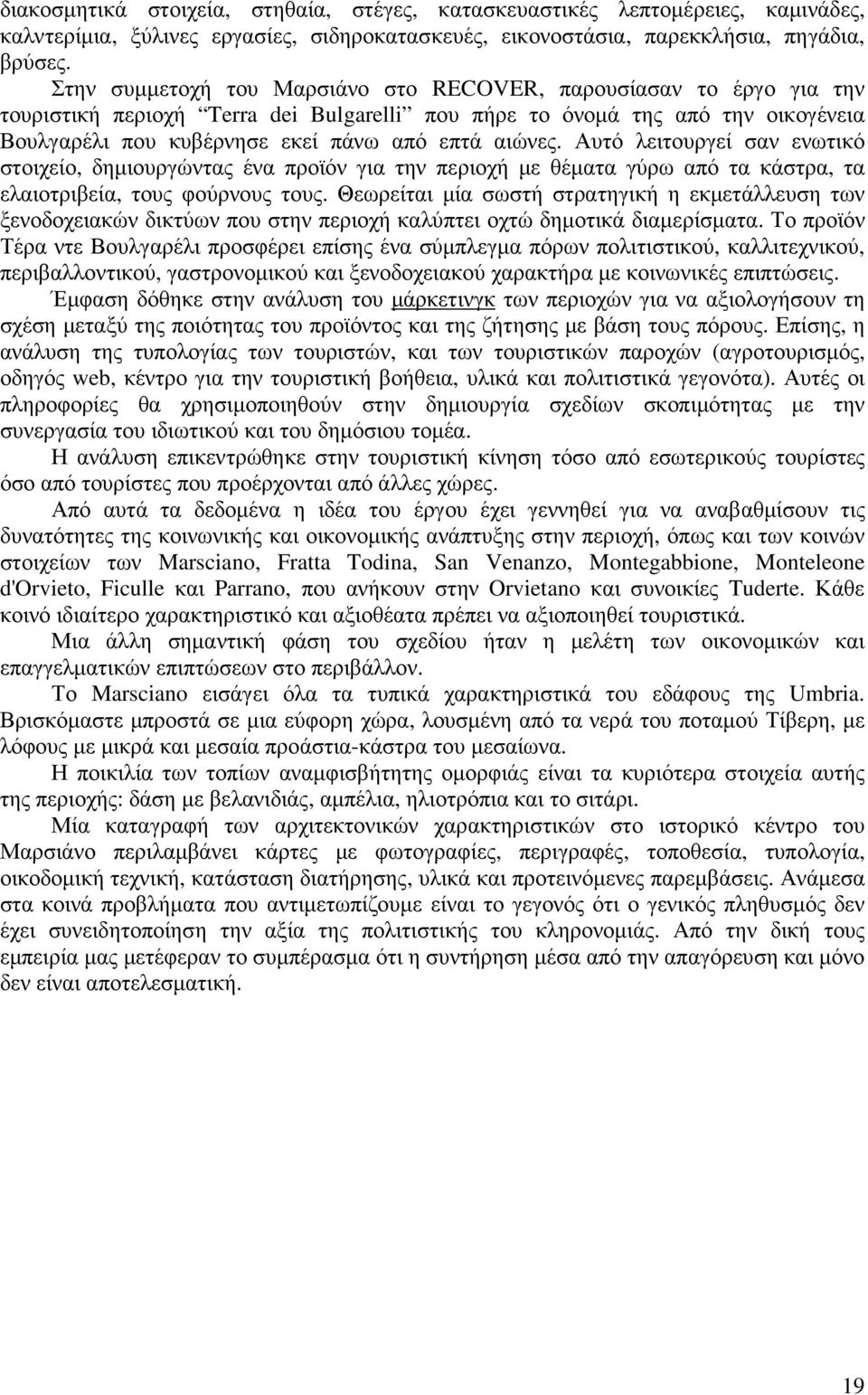 αιώνες. Αυτό λειτουργεί σαν ενωτικό στοιχείο, δηµιουργώντας ένα προϊόν για την περιοχή µε θέµατα γύρω από τα κάστρα, τα ελαιοτριβεία, τους φούρνους τους.