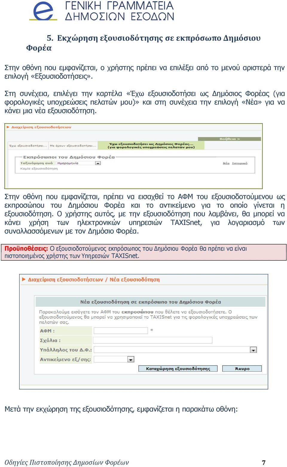 Στην οθόνη που εμφανίζεται, πρέπει να εισαχθεί το ΑΦΜ του εξουσιοδοτούμενου ως εκπροσώπου του Δημόσιου Φορέα και το αντικείμενο για το οποίο γίνεται η εξουσιοδότηση.