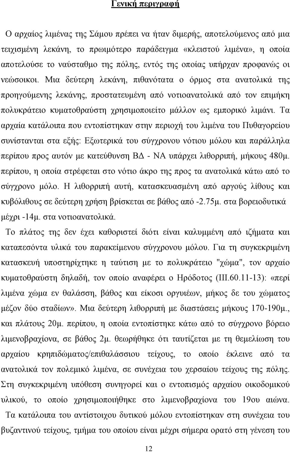 Μια δεύτερη λεκάνη, πιθανότατα ο όρμος στα ανατολικά της προηγούμενης λεκάνης, προστατευμένη από νοτιοανατολικά από τον επιμήκη πολυκράτειο κυματοθραύστη χρησιμοποιείτο μάλλον ως εμπορικό λιμάνι.