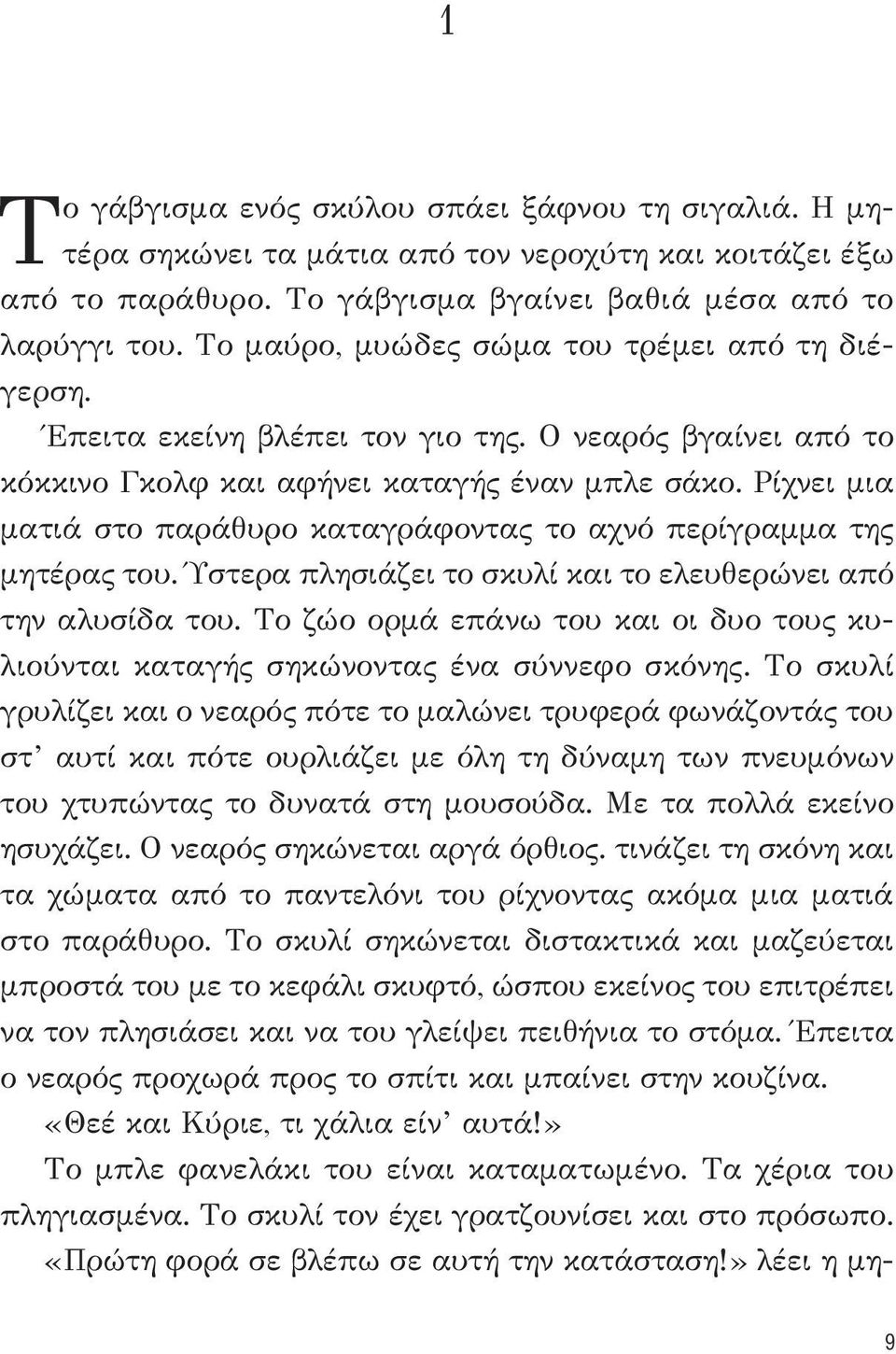 Ρίχνει μια ματιά στο παράθυρο καταγράφοντας το αχνό περίγραμμα της μητέρας του. Ύστερα πλησιάζει το σκυλί και το ελευθερώνει από την αλυσίδα του.