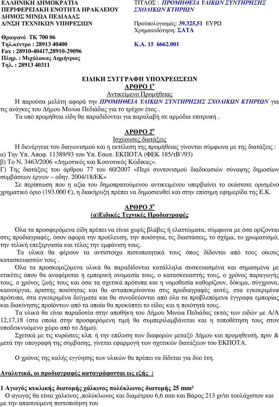 001 ΕΙ ΙΚΗ ΣΥΓΓΡΑΦΗ ΥΠΟΧΡΕΩΣΕΩΝ ΑΡΘΡΟ 1 ο Αντικείµενο Προµήθειας Η παρούσα µελέτη αφορά την ΠΡΟΜΗΘΕΙΑ ΥΛΙΚΩΝ ΣΥΝΤΗΡΗΣΗΣ ΣΧΟΛΙΚΩΝ ΚΤΗΡΙΩΝ για τις ανάγκες του ήµου Μινώα Πεδιάδας για το τρέχον έτος.