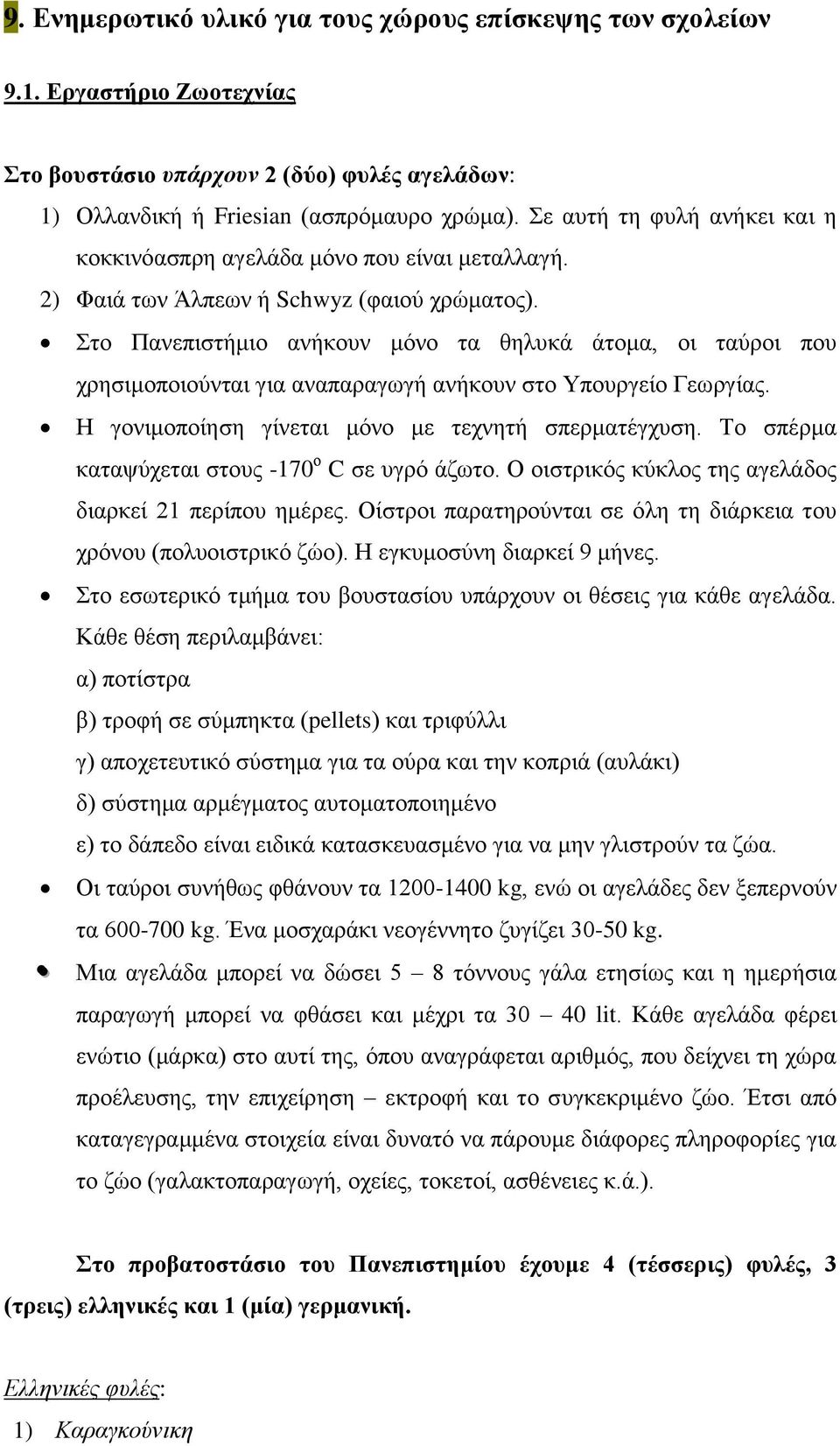 Στο Πανεπιστήμιο ανήκουν μόνο τα θηλυκά άτομα, οι ταύροι που χρησιμοποιούνται για αναπαραγωγή ανήκουν στο Υπουργείο Γεωργίας. Η γονιμοποίηση γίνεται μόνο με τεχνητή σπερματέγχυση.