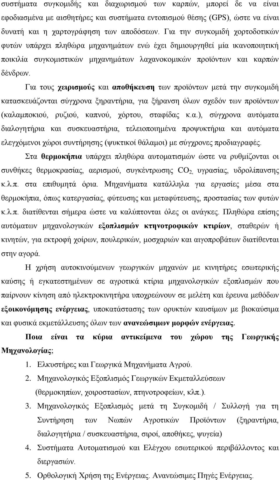 Για τους χειρισμούς και αποθήκευση των προϊόντων μετά την συγκομιδή κατασκευάζονται σύγχρονα ξηραντήρια, για ξήρανση όλων σχεδόν των προϊόντων (καλαμποκιού, ρυζιού, καπνού, χόρτου, σταφίδας κ.α.), σύγχρονα αυτόματα διαλογητήρια και συσκευαστήρια, τελειοποιημένα προψυκτήρια και αυτόματα ελεγχόμενοι χώροι συντήρησης (ψυκτικοί θάλαμοι) με σύγχρονες προδιαγραφές.