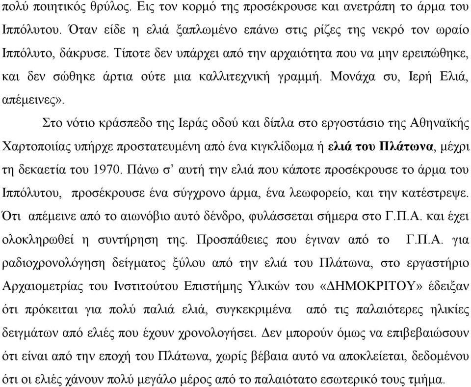 Στο νότιο κράσπεδο της Ιεράς οδού και δίπλα στο εργοστάσιο της Αθηναϊκής Χαρτοποιίας υπήρχε προστατευμένη από ένα κιγκλίδωμα ή ελιά του Πλάτωνα, μέχρι τη δεκαετία του 1970.