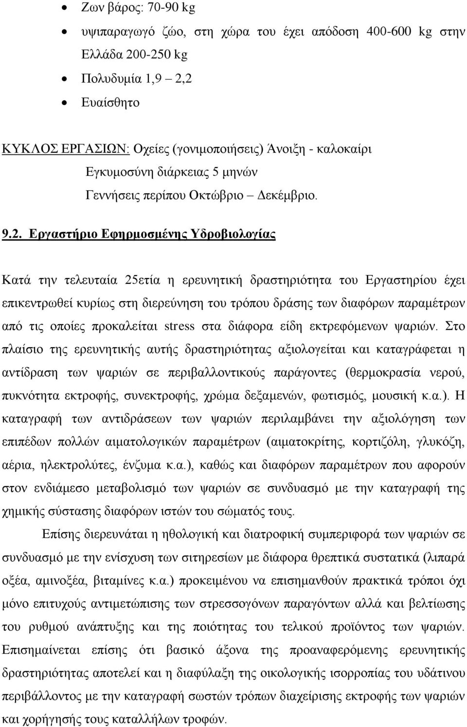 Εργαστήριο Εφηρμοσμένης Υδροβιολογίας Κατά την τελευταία 25ετία η ερευνητική δραστηριότητα του Εργαστηρίου έχει επικεντρωθεί κυρίως στη διερεύνηση του τρόπου δράσης των διαφόρων παραμέτρων από τις