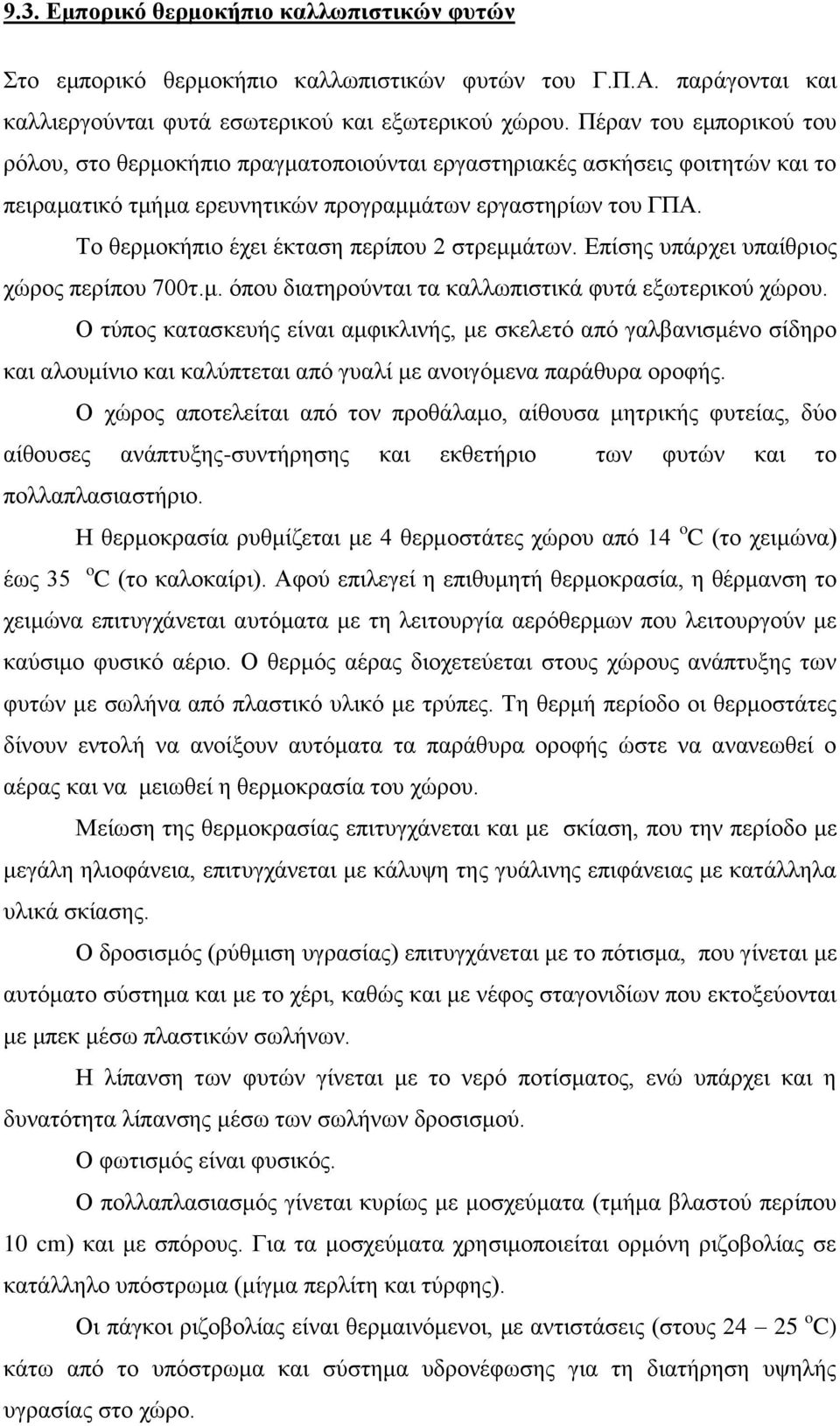 Το θερμοκήπιο έχει έκταση περίπου 2 στρεμμάτων. Επίσης υπάρχει υπαίθριος χώρος περίπου 700τ.μ. όπου διατηρούνται τα καλλωπιστικά φυτά εξωτερικού χώρου.