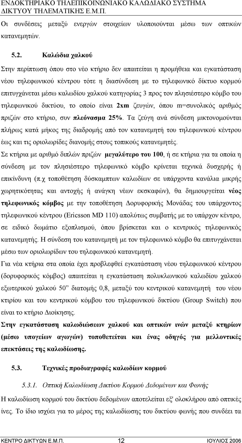 χαλκού κατηγορίας 3 προς τον πλησιέστερο κόμβο του τηλεφωνικού δικτύου, το οποίο είναι 2xm ζευγών, όπου m=συνολικός αριθμός πριζών στο κτήριο, συν πλεόνασμα 25%.