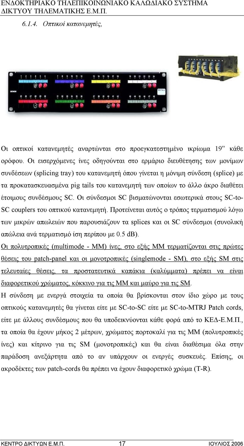 των οποίων το άλλο άκρο διαθέτει έτοιμους συνδέσμους SC. Οι σύνδεσμοι SC βισματώνονται εσωτερικά στους SC-to- SC couplers του οπτικού κατανεμητή.