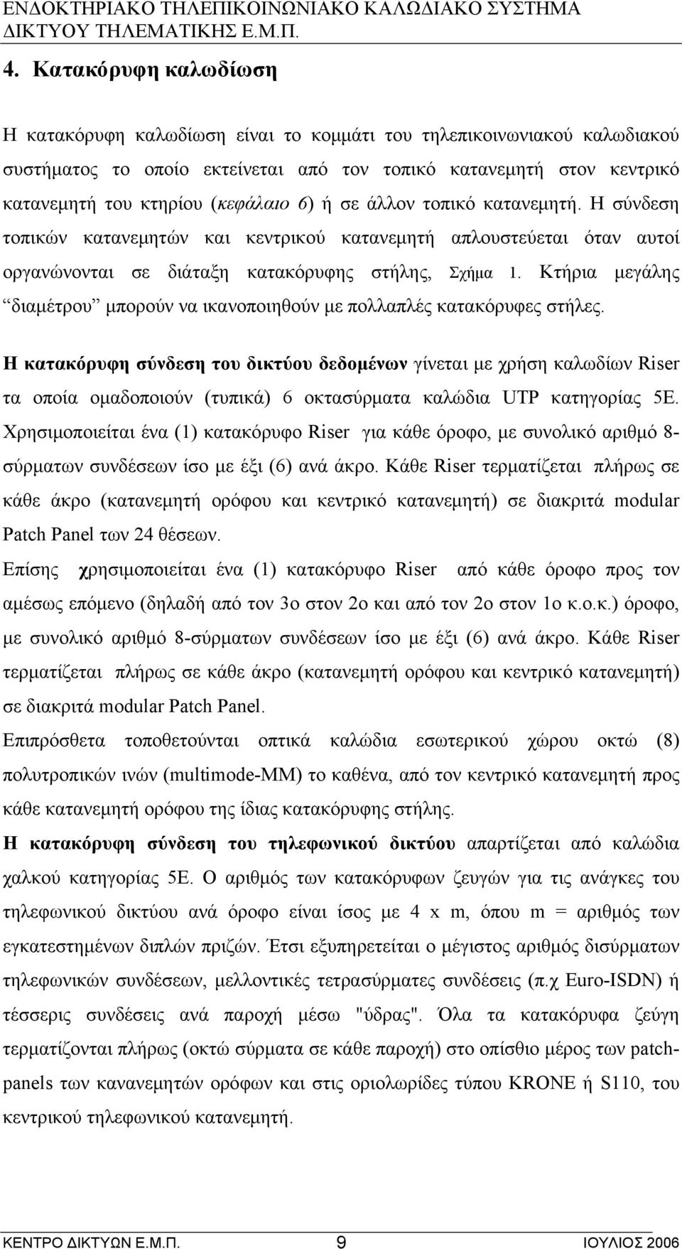 Κτήρια μεγάλης διαμέτρου μπορούν να ικανοποιηθούν με πολλαπλές κατακόρυφες στήλες.