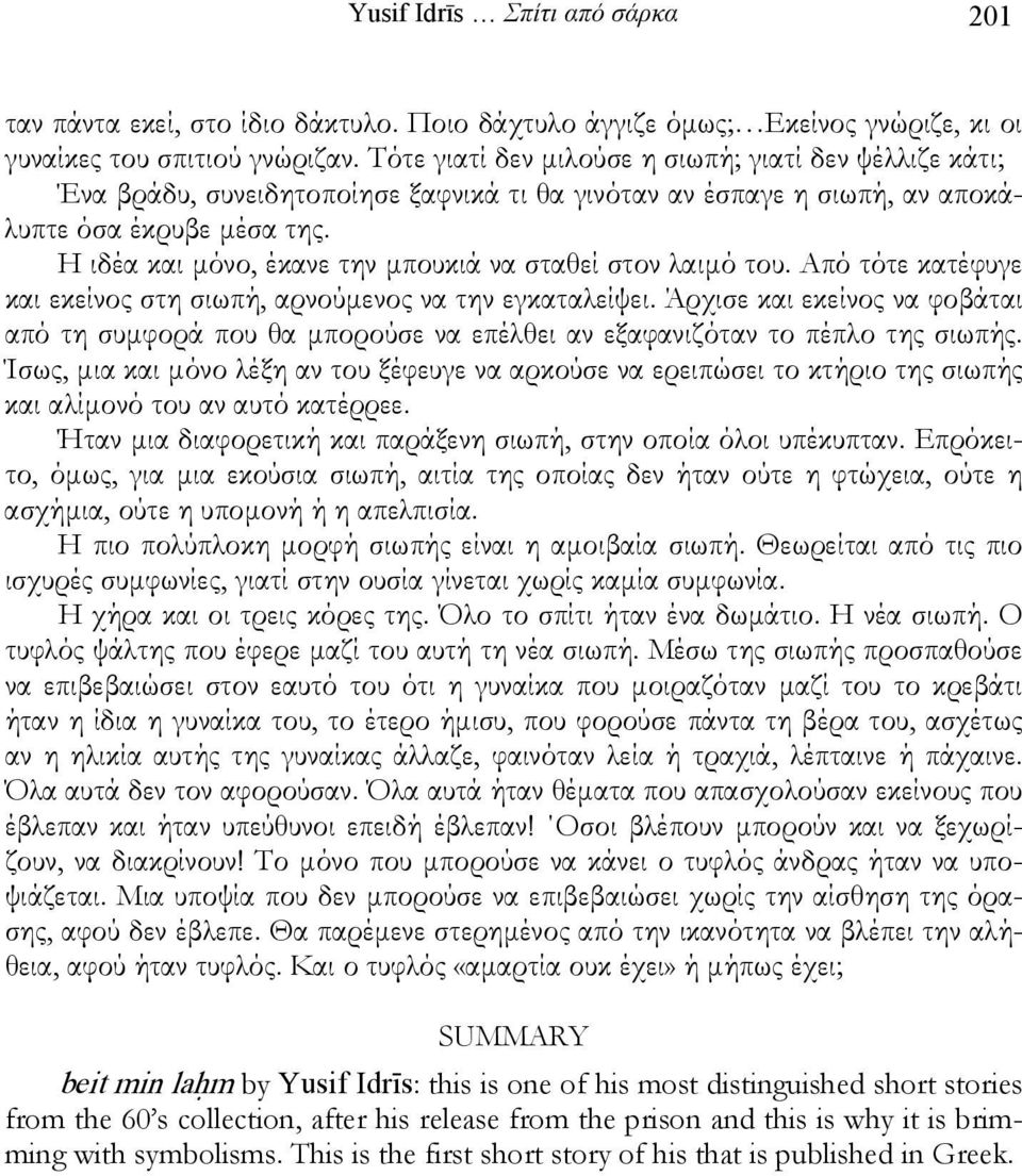 Η ιδέα και μόνο, έκανε την μπουκιά να σταθεί στον λαιμό του. Από τότε κατέφυγε και εκείνος στη σιωπή, αρνούμενος να την εγκαταλείψει.