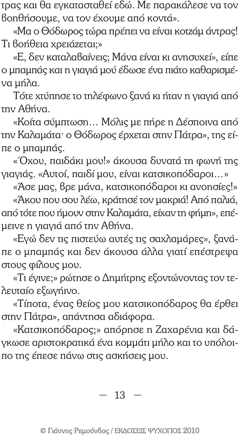 «Κοίτα σύµπτωση Μόλις µε πήρε η έσποινα από την Καλαµάτα^ ο Θόδωρος έρχεται στην Πάτρα», της είπε ο µπαµπάς. «Όχου, παιδάκι µου!» άκουσα δυνατά τη φωνή της γιαγιάς.