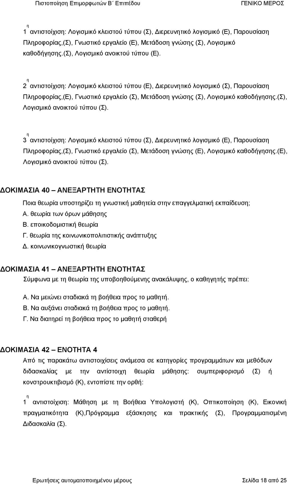 3 αντιστοίχισ: Λογισµικό κλειστού τύπου (Σ), Διερευντικό λογισµικό (Ε), Παρουσίασ Πλροφορίας,(Σ), Γνωστικό εργαλείο (Σ), Μετάδοσ γνώσς (Ε), Λογισµικό καθοδήγσς.(ε), Λογισµικό ανοικτού τύπου (Σ).