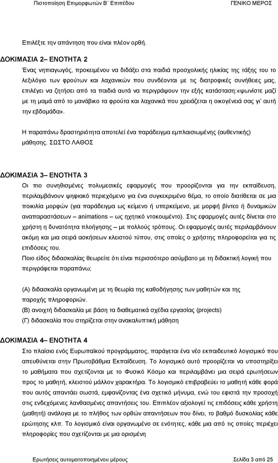 να ζτήσει από τα παιδιά αυτά να περιγράψουν τν εξής κατάστασ:«ψωνίστε µαζί µε τ µαµά από το µανάβικο τα φρούτα και λαχανικά που χρειάζεται οικογένειά σας γι αυτή τν εβδοµάδα».