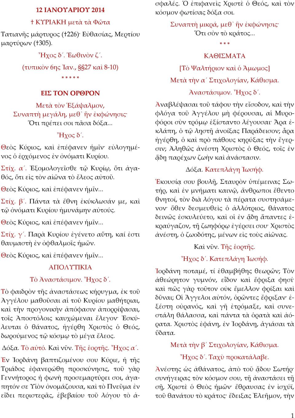 Στίχ. α. Ἐξομολογεῖσθε τῷ Κυρίῳ, ὅτι ἀγαθός, ὅτι εἰς τὸν αἰῶνα τὸ ἔλεος αὐτοῦ. Θεὸς Κύριος, καὶ ἐπέφανεν ἡμῖν... Στίχ. β. Πάντα τὰ ἔθνη ἐκύκλωσάν με, καὶ τῷ ὀνόματι Κυρίου ἠμυνάμην αὐτούς.