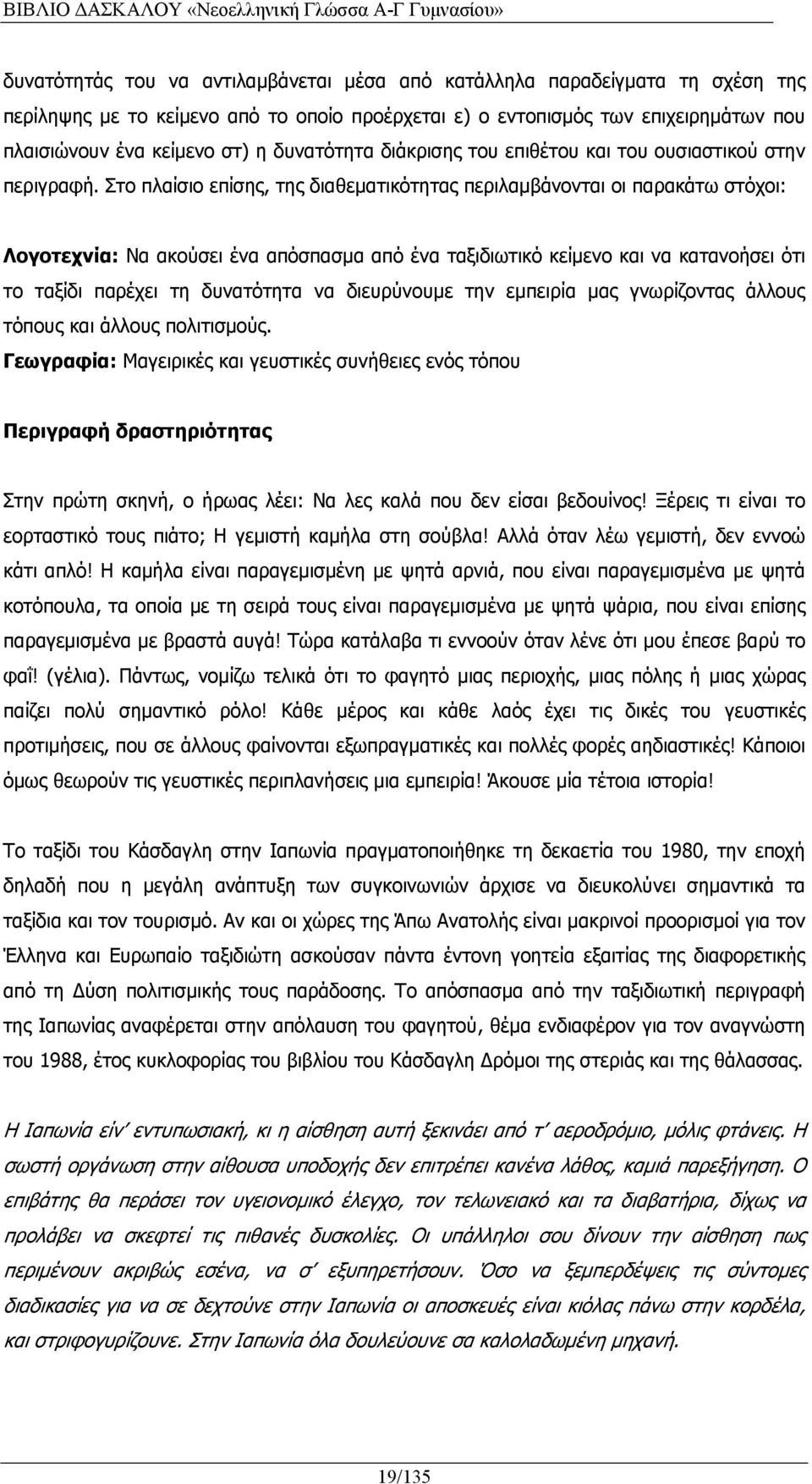 Στο πλαίσιο επίσης, της διαθεματικότητας περιλαμβάνονται οι παρακάτω στόχοι: Λογοτεχνία: Να ακούσει ένα απόσπασμα από ένα ταξιδιωτικό κείμενο και να κατανοήσει ότι το ταξίδι παρέχει τη δυνατότητα να