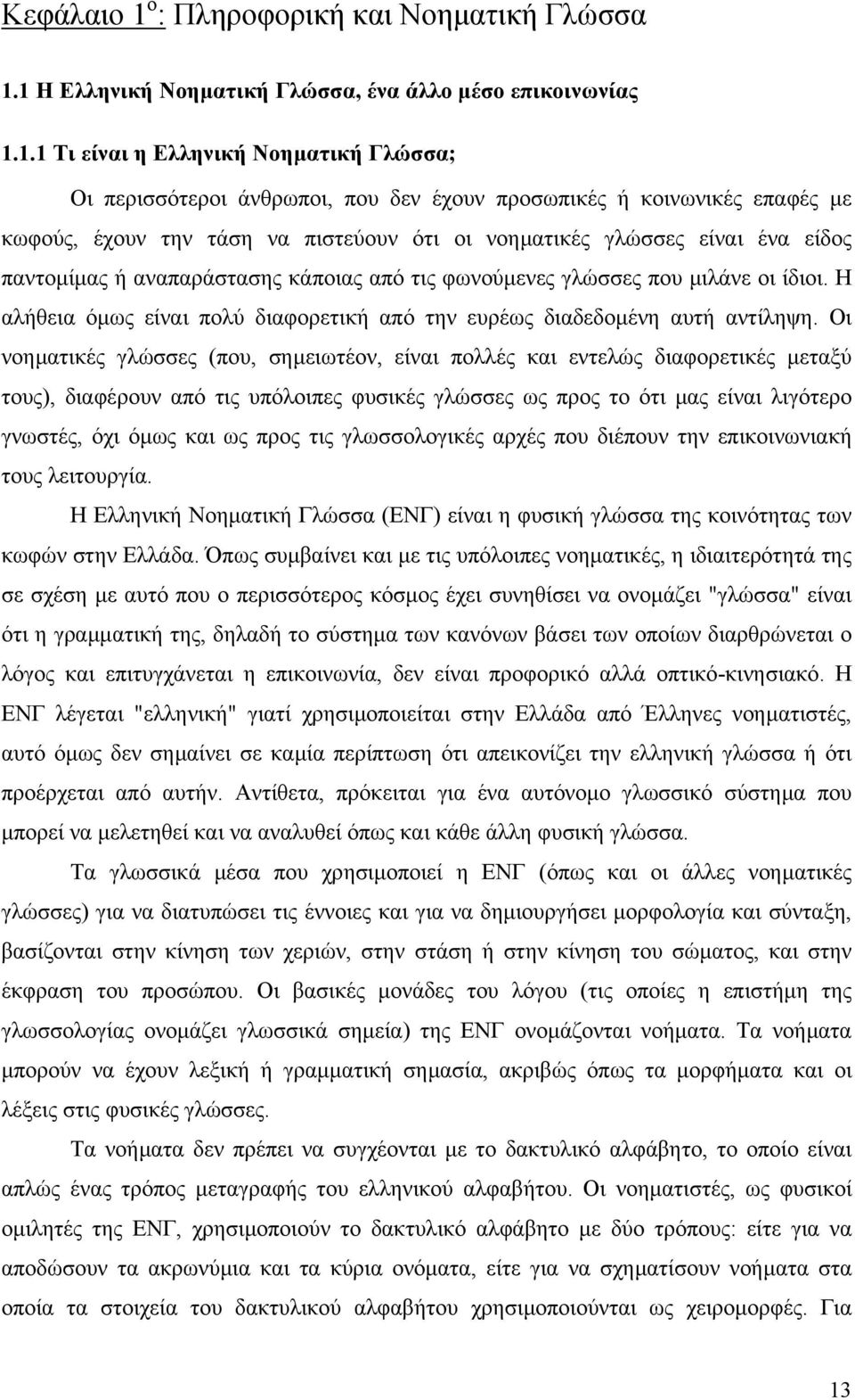 1 Η Ελληνική Νοηµατική Γλώσσα, ένα άλλο µέσο επικοινωνίας 1.1.1 Τι είναι η Ελληνική Νοηµατική Γλώσσα; Οι περισσότεροι άνθρωποι, που δεν έχουν προσωπικές ή κοινωνικές επαφές µε κωφούς, έχουν την τάση