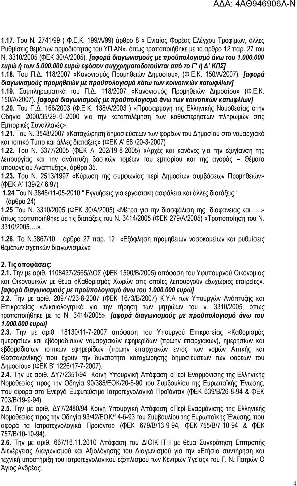 Ε.Κ. 150/Α/2007). [αφορά διαγωνισμούς προμηθειών με προϋπολογισμό κάτω των κοινοτικών κατωφλίων] 1.19. Συμπληρωματικά του Π.Δ. 118/2007 «Κανονισμός Προμηθειών Δημοσίου» (Φ.Ε.Κ. 150/Α/2007). [αφορά διαγωνισμούς με προϋπολογισμό άνω των κοινοτικών κατωφλίων] 1.