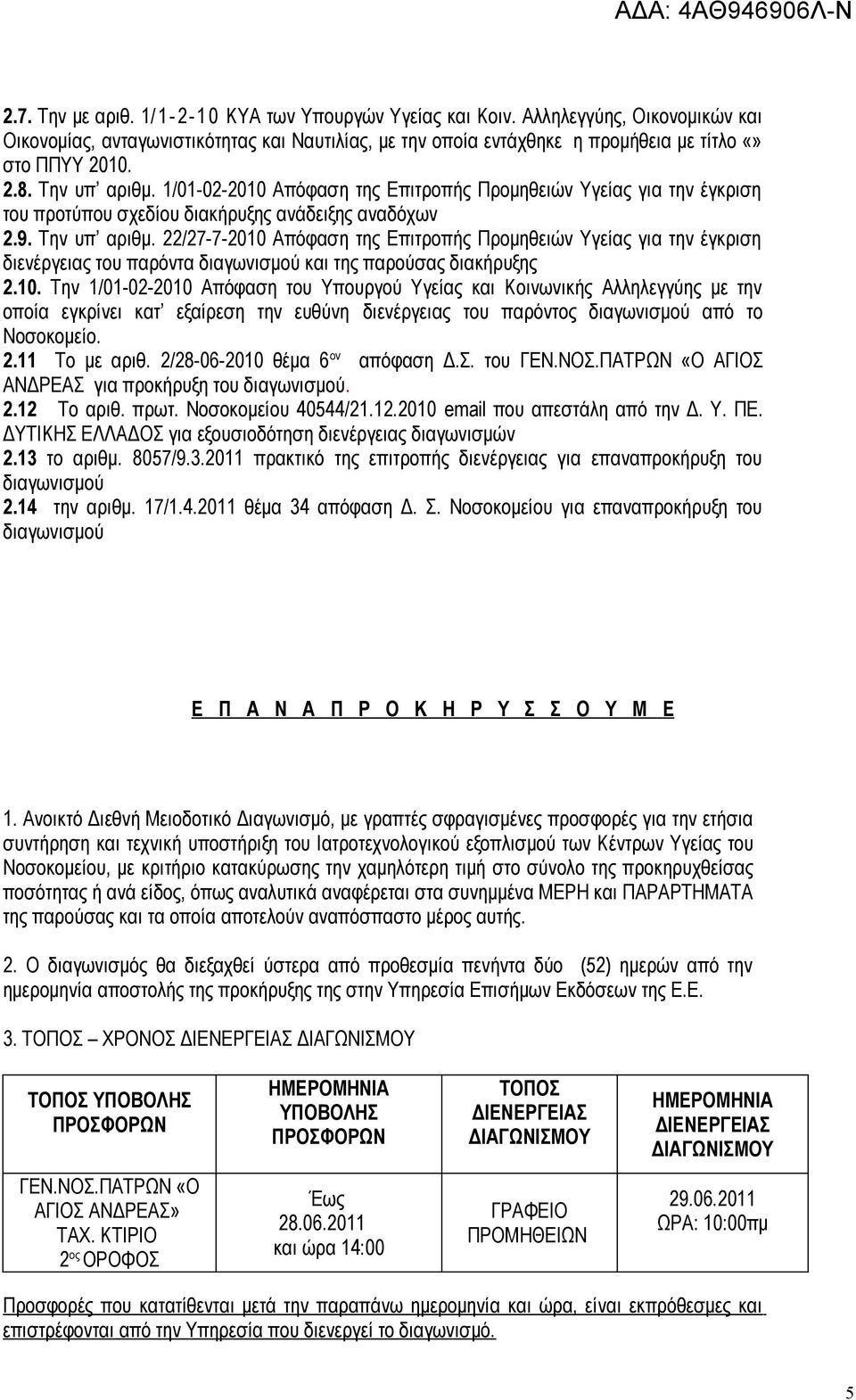 22/27-7-2010 Απόφαση της Επιτροπής Προμηθειών Υγείας για την έγκριση διενέργειας του παρόντα διαγωνισμού και της παρούσας διακήρυξης 2.10. Την 1/01-02-2010 Απόφαση του Υπουργού Υγείας και Κοινωνικής Αλληλεγγύης με την οποία εγκρίνει κατ εξαίρεση την ευθύνη διενέργειας του παρόντος διαγωνισμού από το Νοσοκομείο.