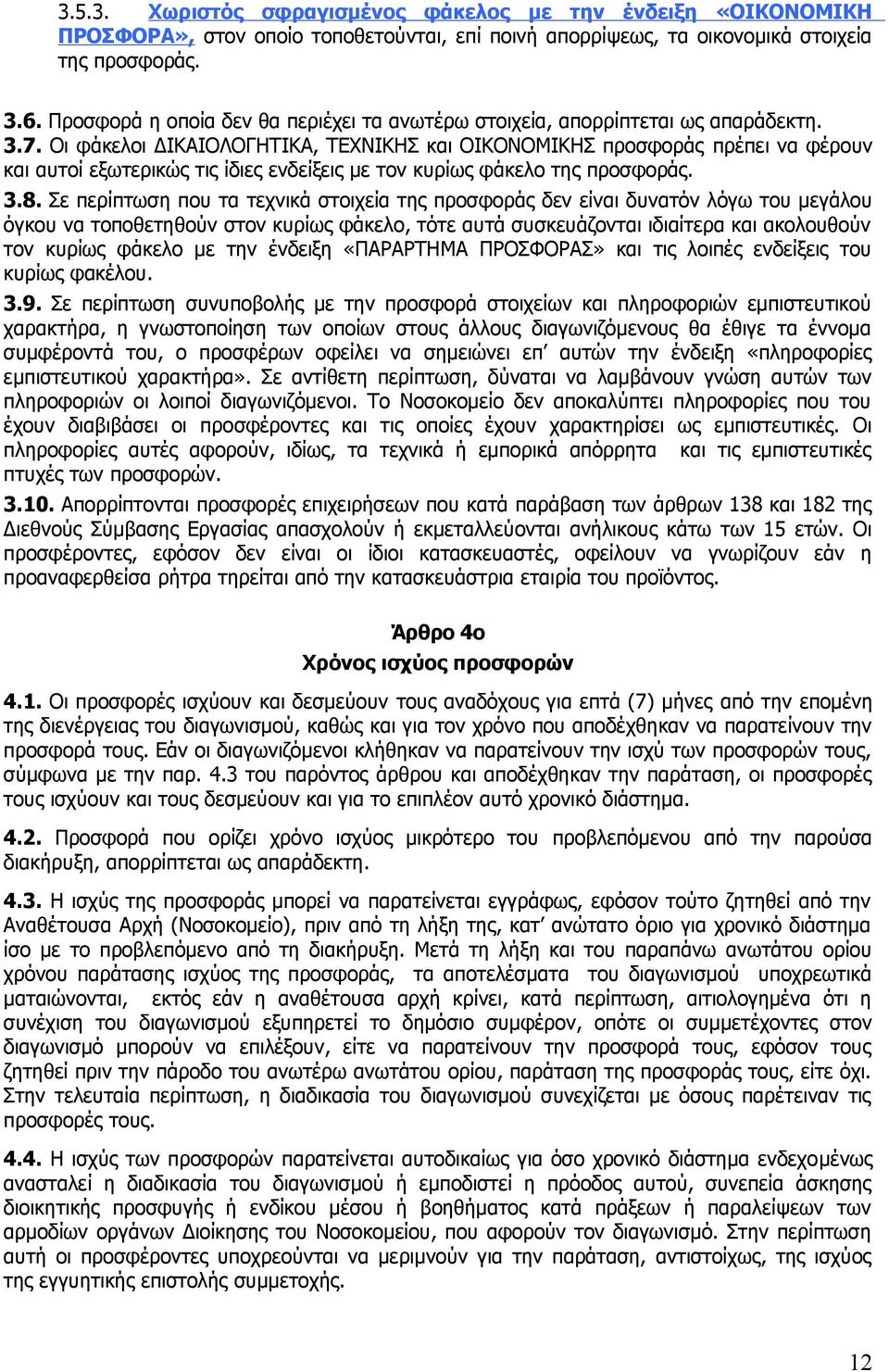 Οι φάκελοι ΔΙΚΑΙΟΛΟΓΗΤΙΚΑ, ΤΕΧΝΙΚΗΣ και ΟΙΚΟΝΟΜΙΚΗΣ προσφοράς πρέπει να φέρουν και αυτοί εξωτερικώς τις ίδιες ενδείξεις με τον κυρίως φάκελο της προσφοράς. 3.8.