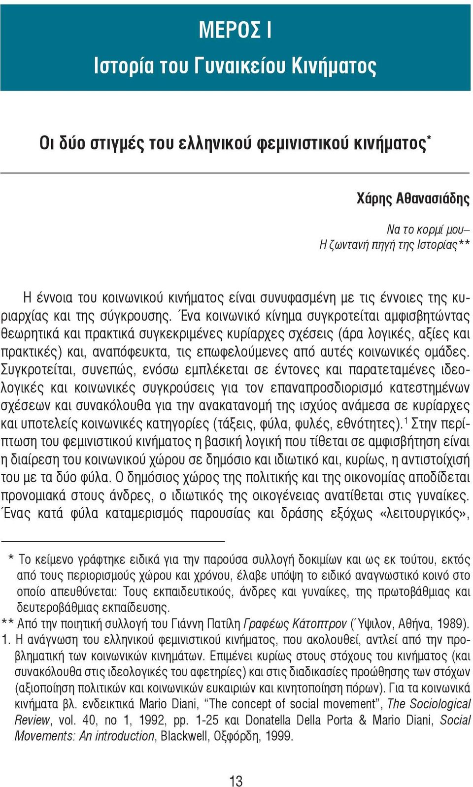 Ένα κοινωνικό κίνηµα συγκροτείται αµφισβητώντας θεωρητικά και πρακτικά συγκεκριµένες κυρίαρχες σχέσεις (άρα λογικές, αξίες και πρακτικές) και, αναπόφευκτα, τις επωφελούµενες από αυτές κοινωνικές
