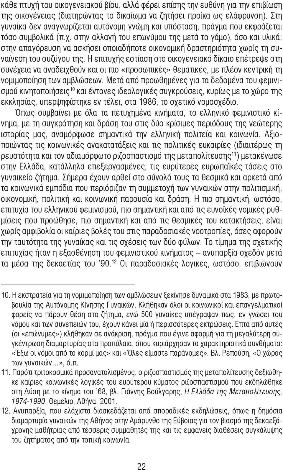στην αλλαγή του επωνύµου της µετά το γάµο), όσο και υλικά: στην απαγόρευση να ασκήσει οποιαδήποτε οικονοµική δραστηριότητα χωρίς τη συναίνεση του συζύγου της.