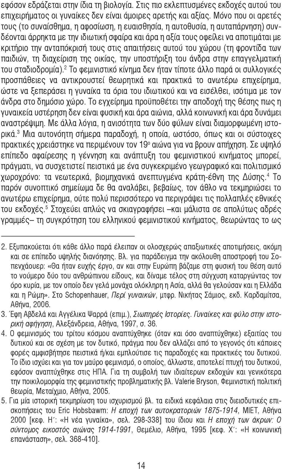 ανταπόκρισή τους στις απαιτήσεις αυτού του χώρου (τη φροντίδα των παιδιών, τη διαχείριση της οικίας, την υποστήριξη του άνδρα στην επαγγελµατική του σταδιοδροµία).
