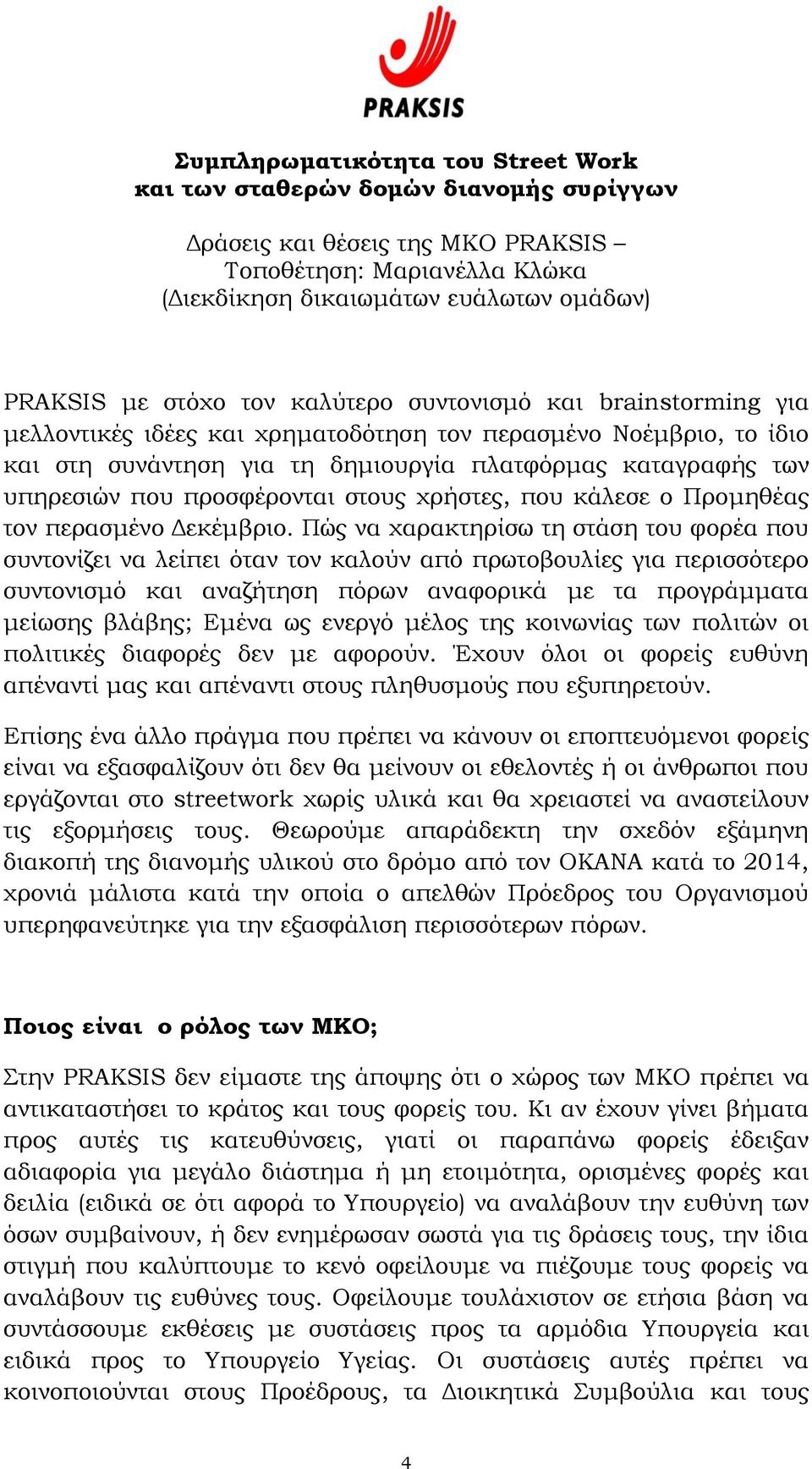 Πώς να χαρακτηρίσω τη στάση του φορέα που συντονίζει να λείπει όταν τον καλούν από πρωτοβουλίες για περισσότερο συντονισμό και αναζήτηση πόρων αναφορικά με τα προγράμματα μείωσης βλάβης; Εμένα ως