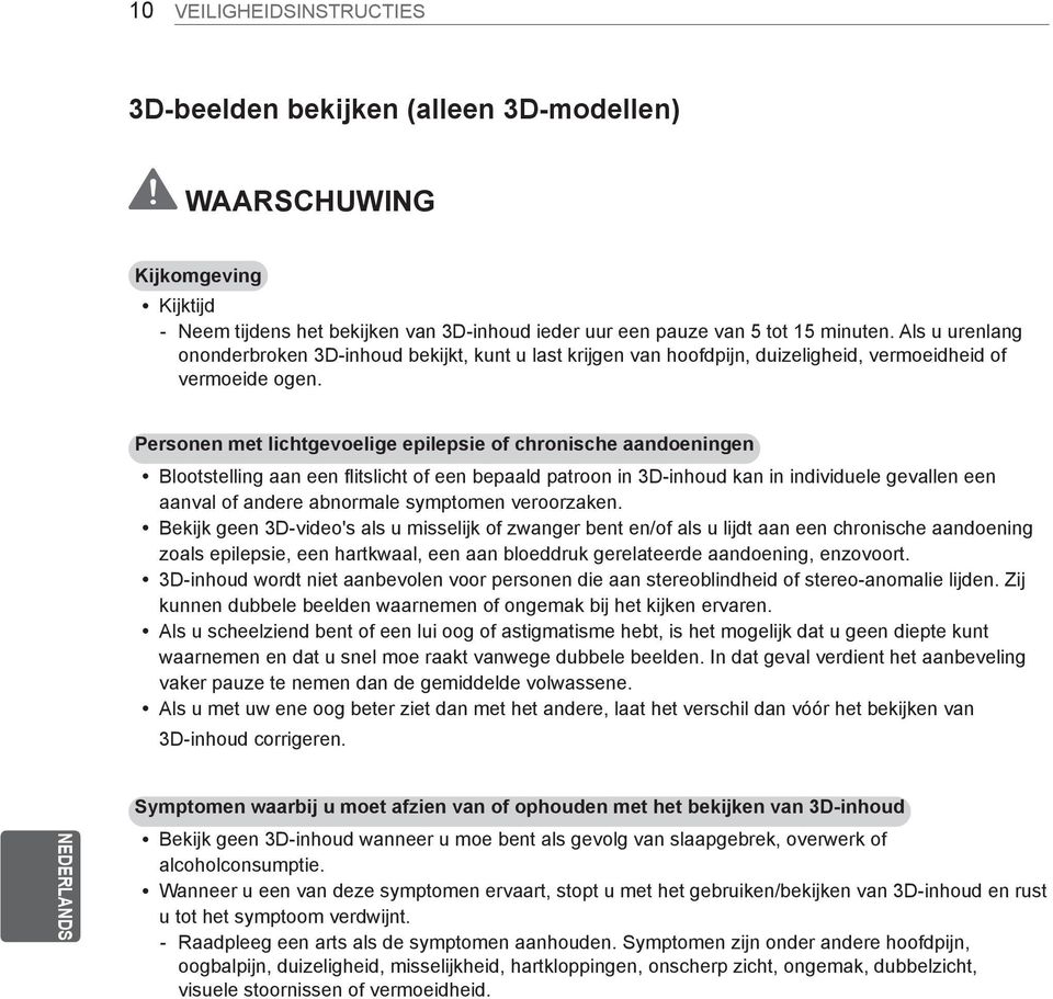 Personen met lichtgevoelige epilepsie of chronische aandoeningen y Blootstelling aan een flitslicht of een bepaald patroon in 3D-inhoud kan in individuele gevallen een aanval of andere abnormale