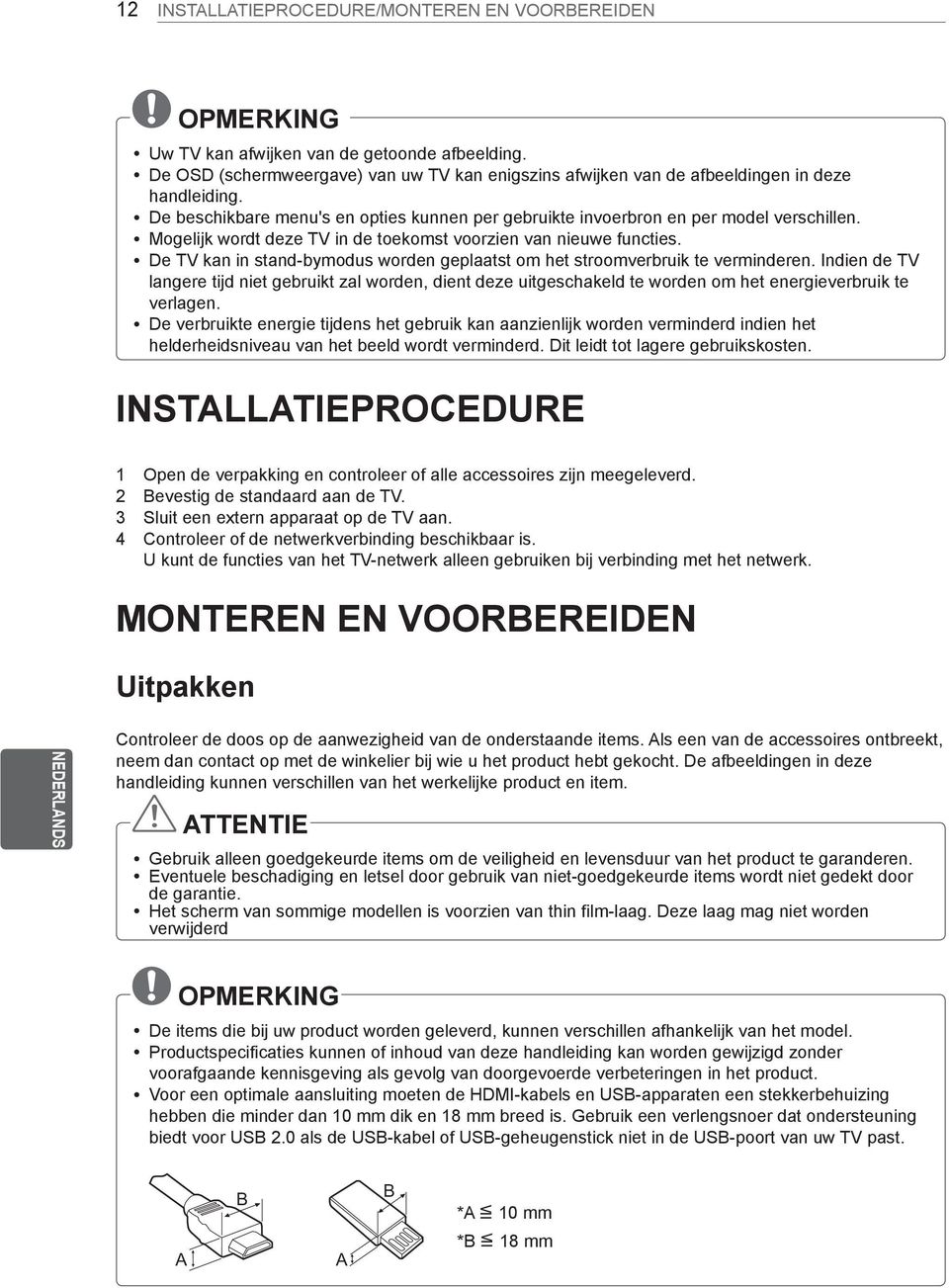 ymogelijk wordt deze TV in de toekomst voorzien van nieuwe functies. y De TV kan in stand-bymodus worden geplaatst om het stroomverbruik te verminderen.