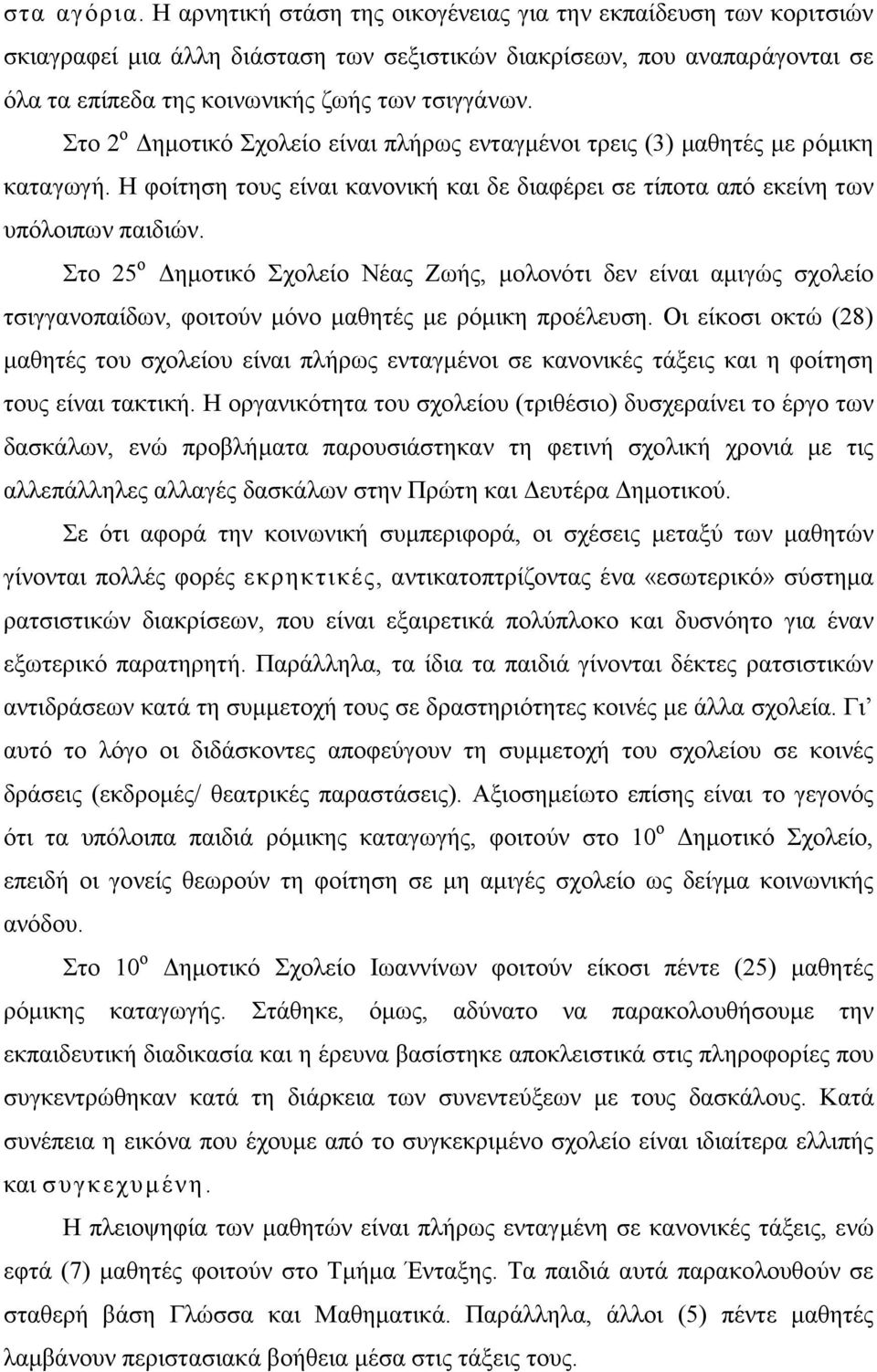 Στο 2 ο ηµοτικό Σχολείο είναι πλήρως ενταγµένοι τρεις (3) µαθητές µε ρόµικη καταγωγή. Η φοίτηση τους είναι κανονική και δε διαφέρει σε τίποτα από εκείνη των υπόλοιπων παιδιών.