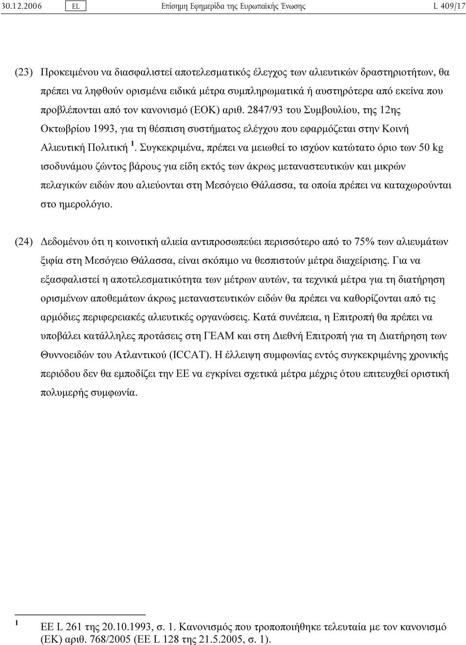 Συγκεκριµένα, πρέπει να µειωθεί το ισχύον κατώτατο όριο των 50 kg ισοδυνάµου ζώντος βάρους για είδη εκτός των άκρως µεταναστευτικών και µικρών πελαγικών ειδών που αλιεύονται στη Μεσόγειο Θάλασσα, τα