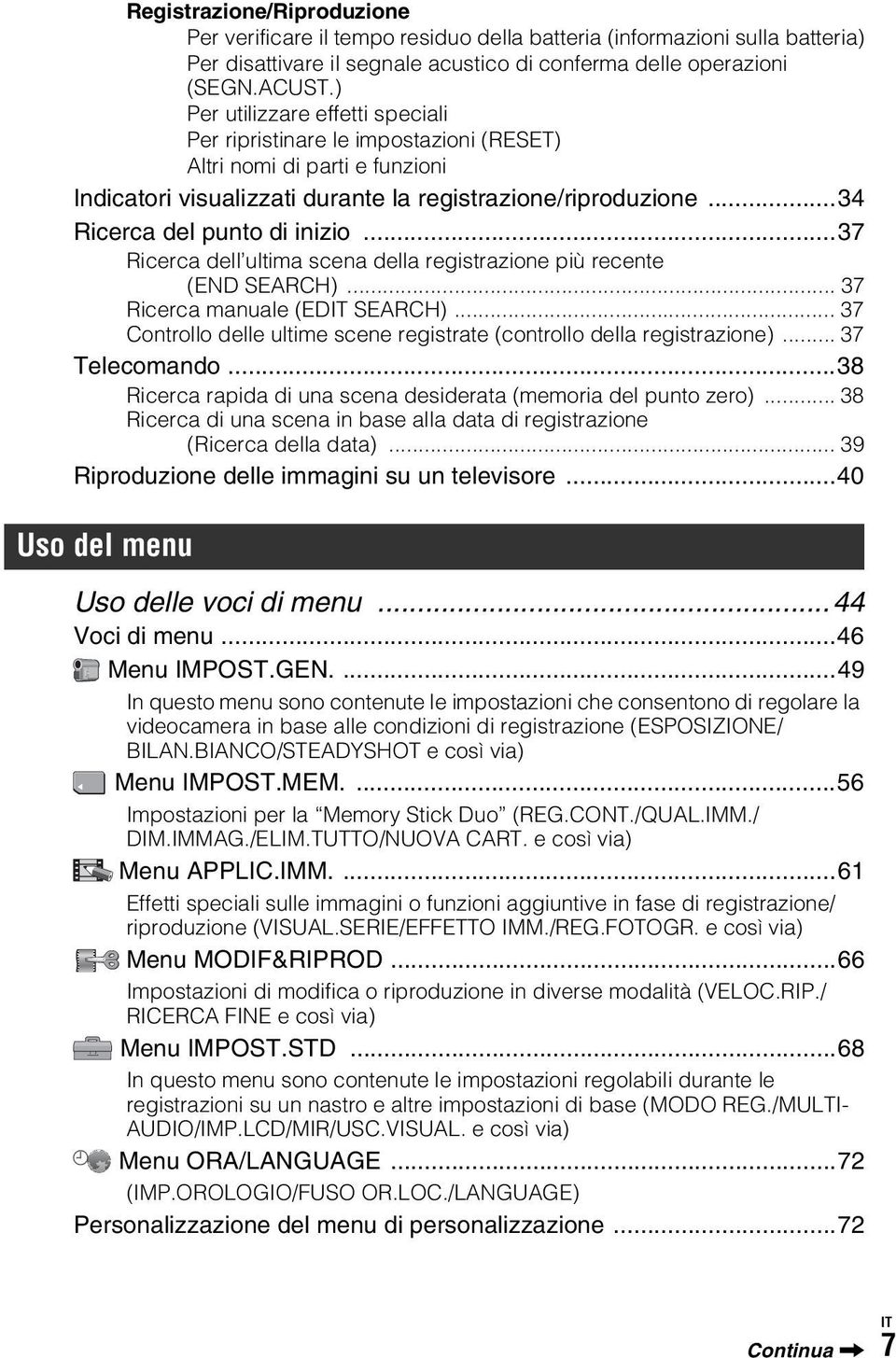 ..37 Ricerca dell ultima scena della registrazione più recente (END SEARCH)... 37 Ricerca manuale (EDIT SEARCH)... 37 Controllo delle ultime scene registrate (controllo della registrazione).
