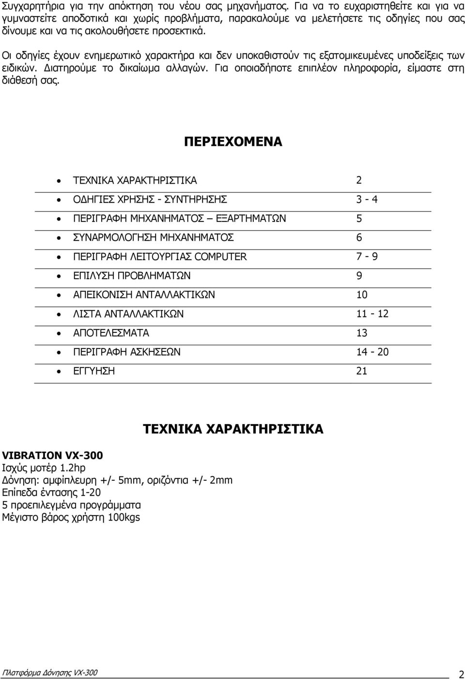 Οι οδηγίες έχουν ενηµερωτικό χαρακτήρα και δεν υποκαθιστούν τις εξατοµικευµένες υποδείξεις των ειδικών. ιατηρούµε το δικαίωµα αλλαγών. Για οποιαδήποτε επιπλέον πληροφορία, είµαστε στη διάθεσή σας.