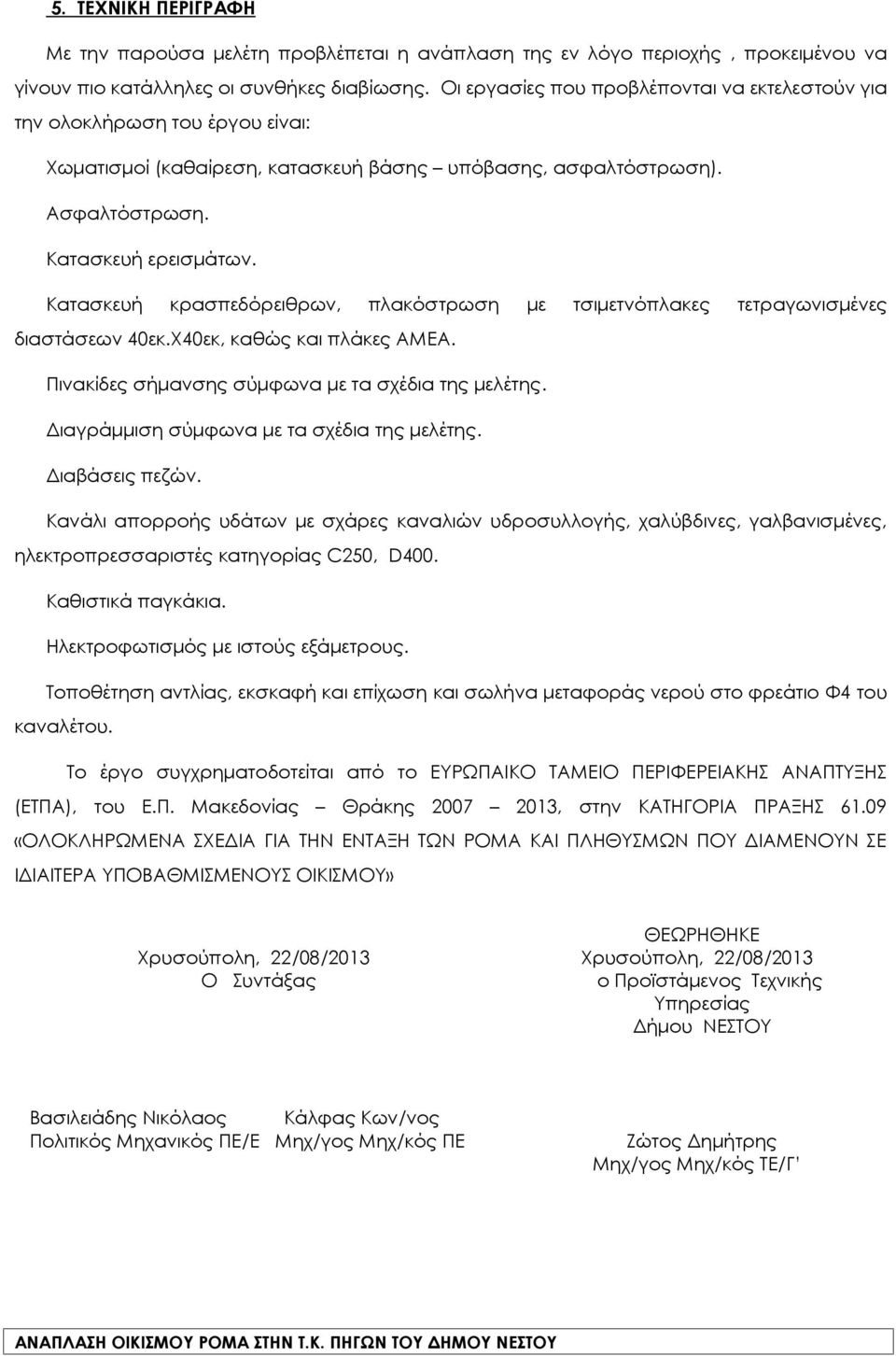 Κατασκευή κρασπεδόρειθρων, πλακόστρωση με τσιμετνόπλακες τετραγωνισμένες διαστάσεων 40εκ.Χ40εκ, καθώς και πλάκες ΑΜΕΑ. Πινακίδες σήμανσης σύμφωνα με τα σχέδια της μελέτης.